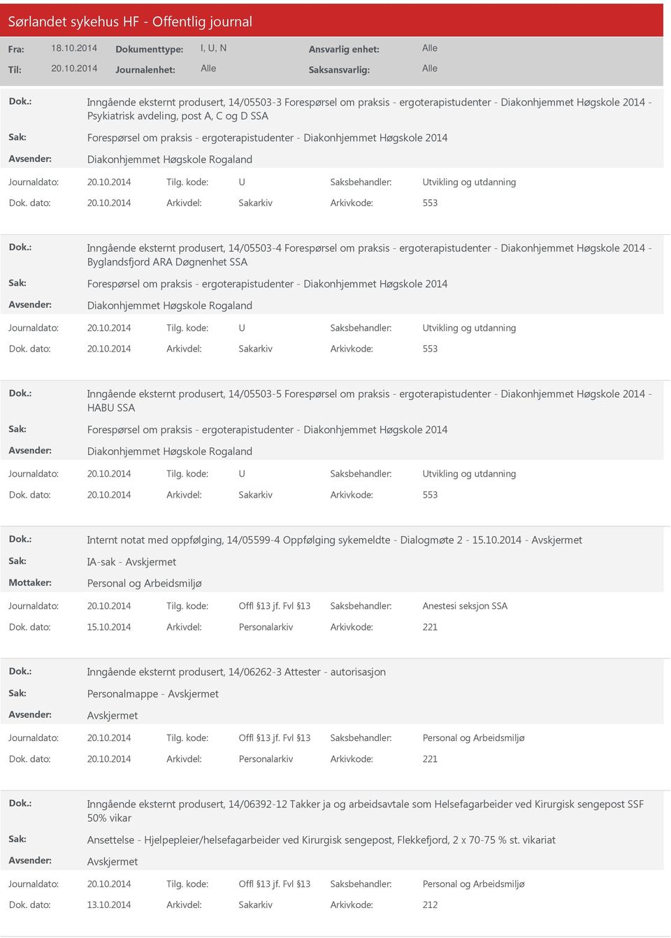 dato: Arkivdel: Sakarkiv Arkivkode: 553 Inngående eksternt produsert, 14/05503-4 Forespørsel om praksis - ergoterapistudenter - Diakonhjemmet Høgskole 2014 - Byglandsfjord ARA Døgnenhet SSA