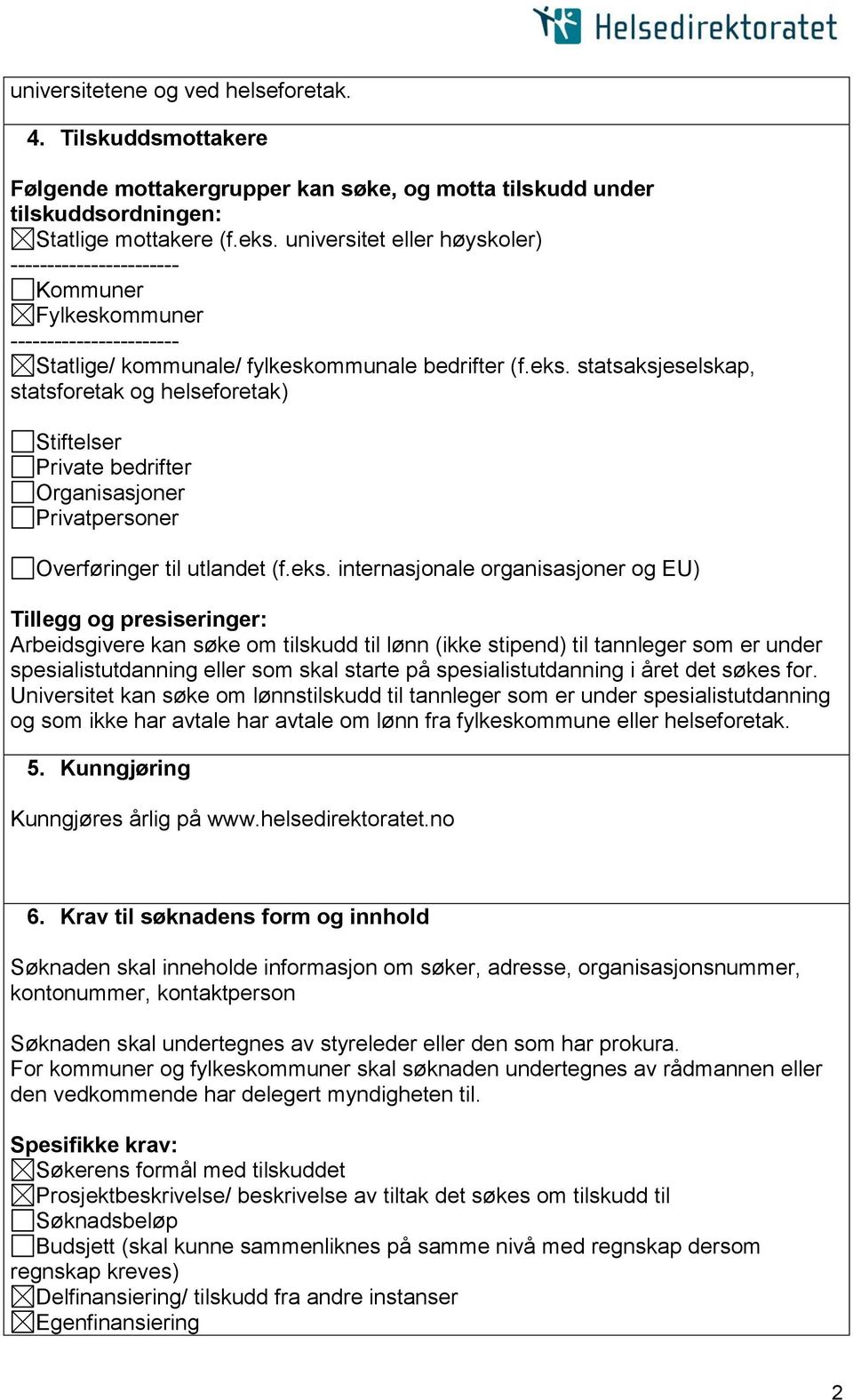 statsaksjeselskap, statsforetak og helseforetak) Stiftelser Private bedrifter Organisasjoner Privatpersoner Overføringer til utlandet (f.eks.