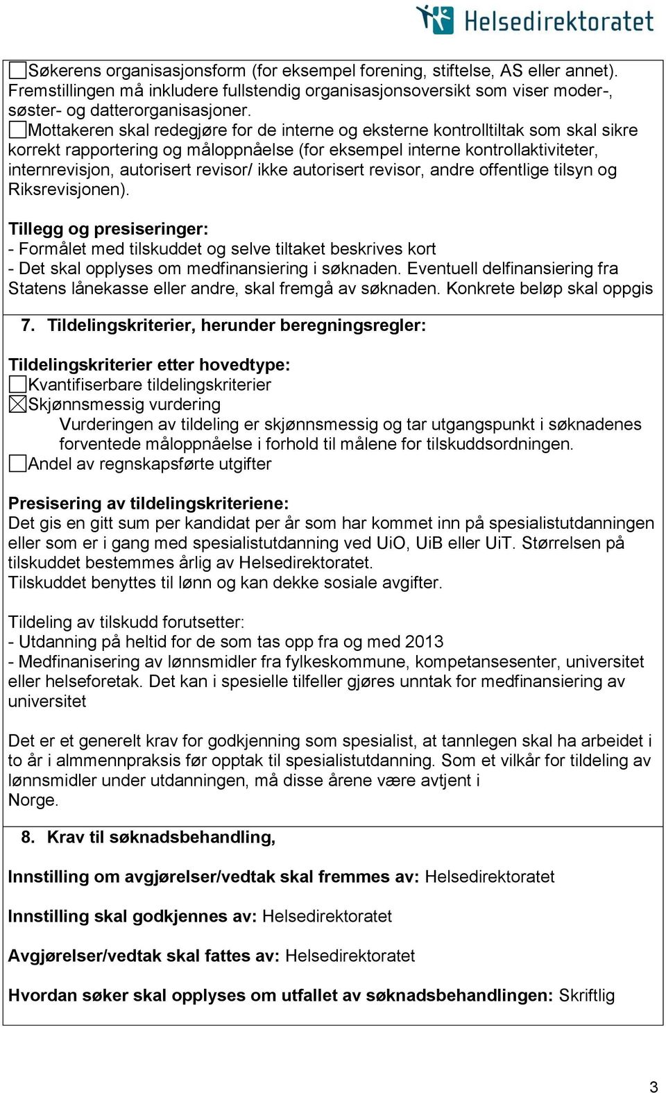 ikke autorisert revisor, andre offentlige tilsyn og Riksrevisjonen). - Formålet med tilskuddet og selve tiltaket beskrives kort - Det skal opplyses om medfinansiering i søknaden.