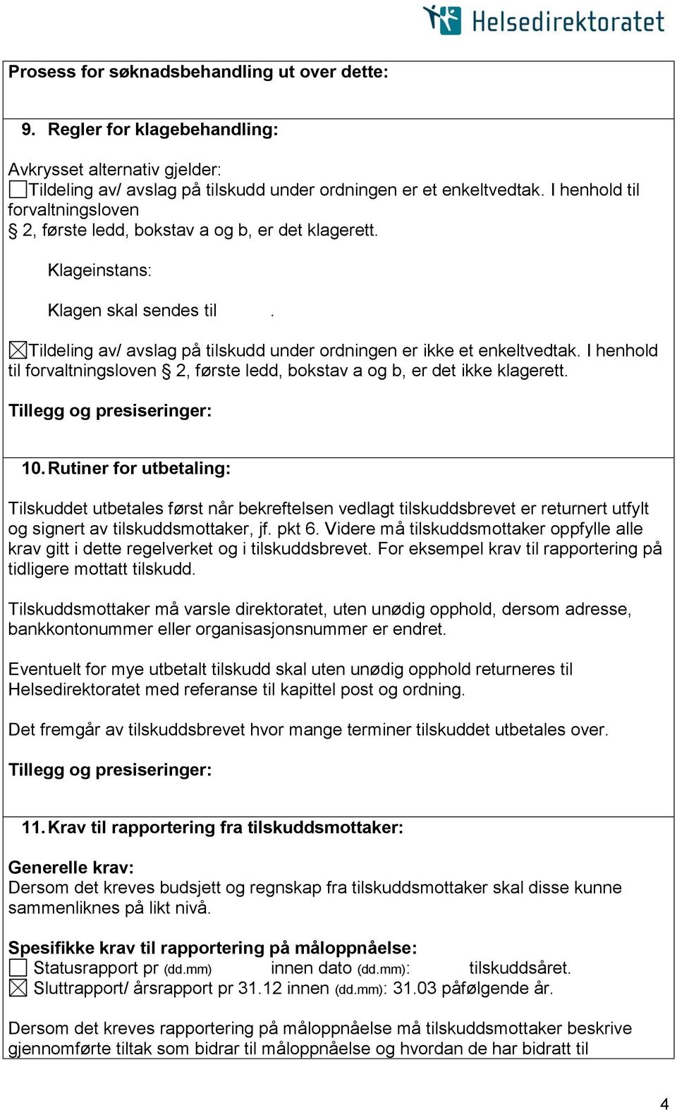 I henhold til forvaltningsloven 2, første ledd, bokstav a og b, er det ikke klagerett. 10.