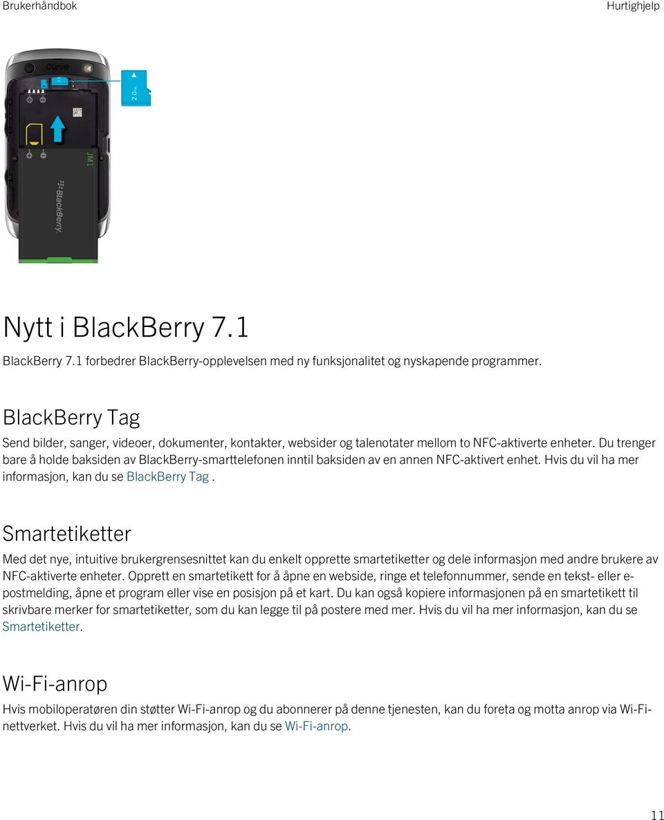 Du trenger bare å holde baksiden av BlackBerry-smarttelefonen inntil baksiden av en annen NFC-aktivert enhet. Hvis du vil ha mer informasjon, kan du se BlackBerry Tag.