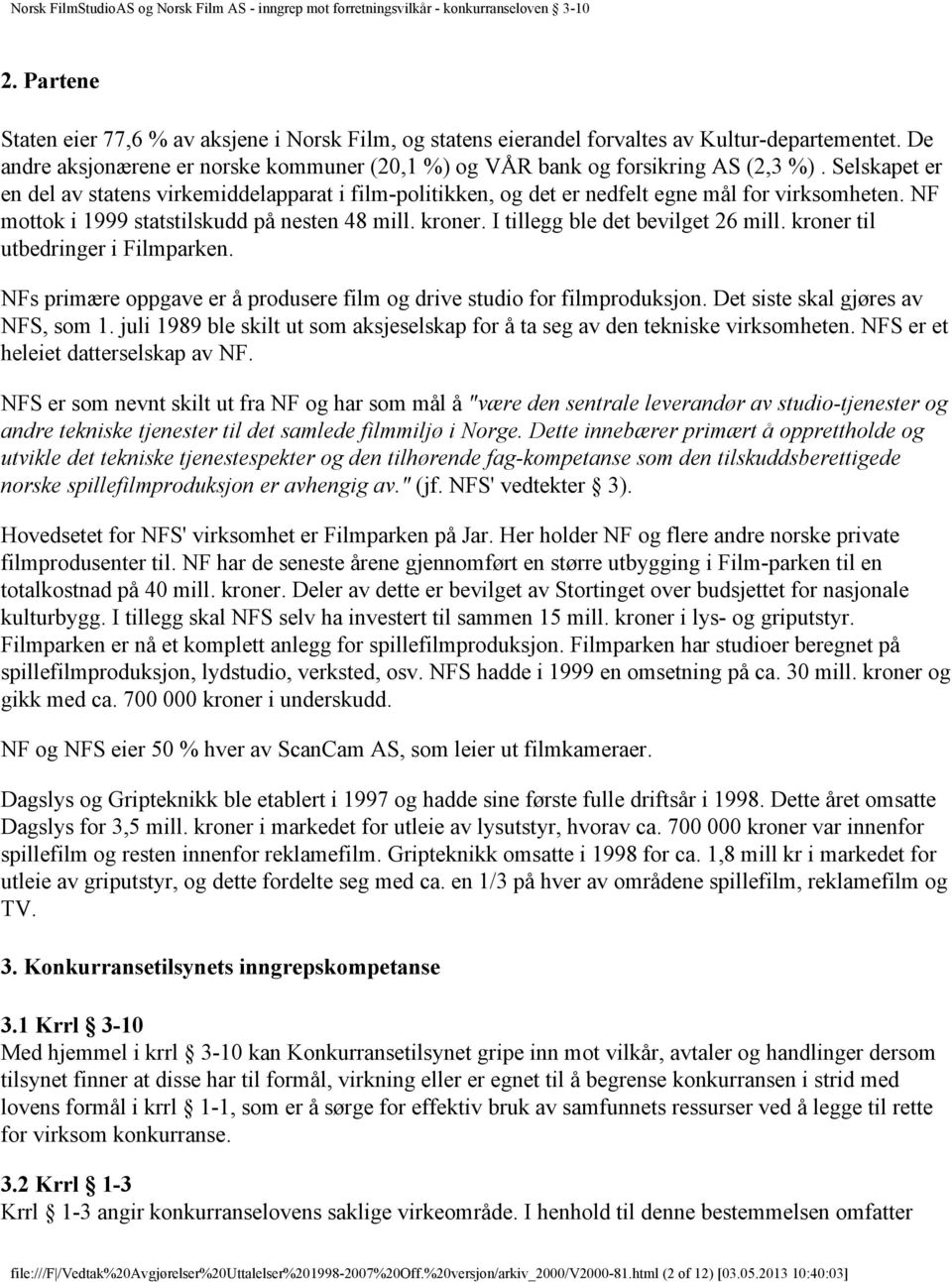 I tillegg ble det bevilget 26 mill. kroner til utbedringer i Filmparken. NFs primære oppgave er å produsere film og drive studio for filmproduksjon. Det siste skal gjøres av NFS, som 1.