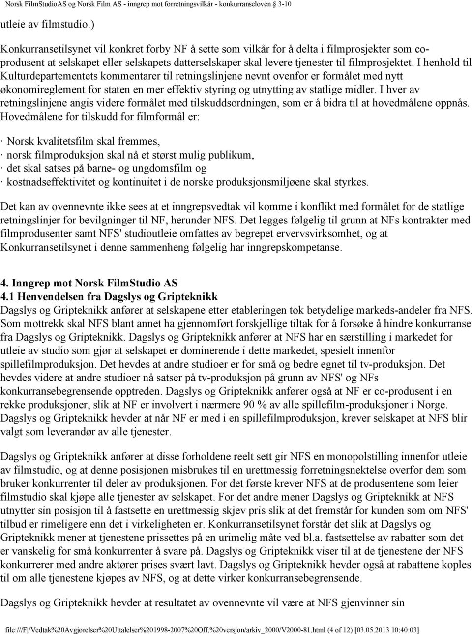 I henhold til Kulturdepartementets kommentarer til retningslinjene nevnt ovenfor er formålet med nytt økonomireglement for staten en mer effektiv styring og utnytting av statlige midler.