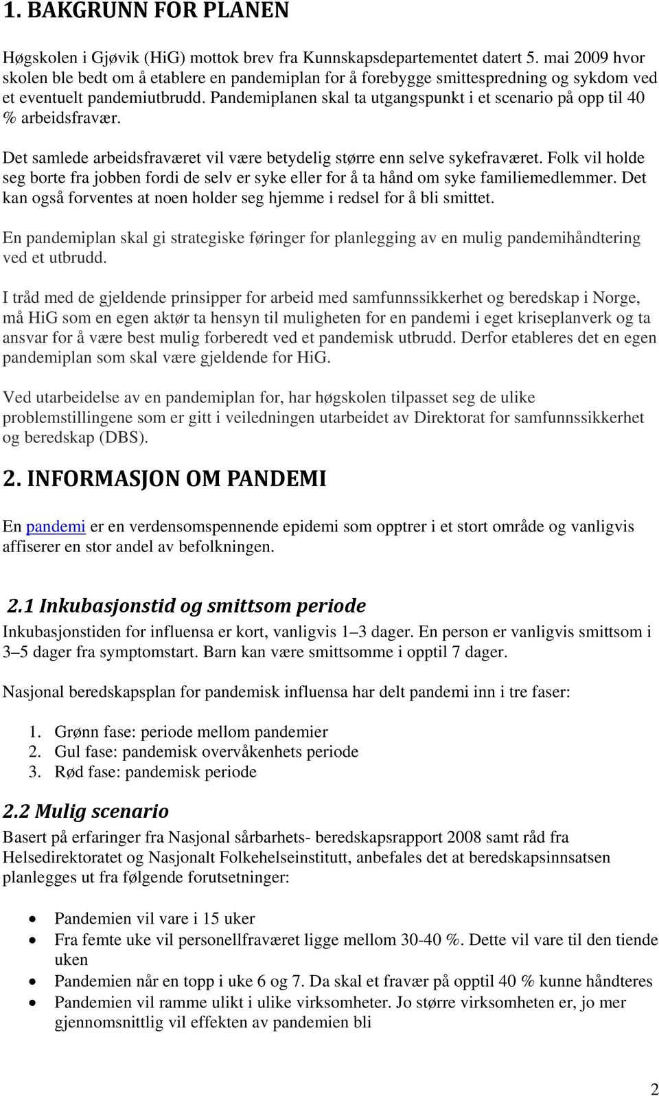 Pandemiplanen skal ta utgangspunkt i et scenario på opp til 40 % arbeidsfravær. Det samlede arbeidsfraværet vil være betydelig større enn selve sykefraværet.