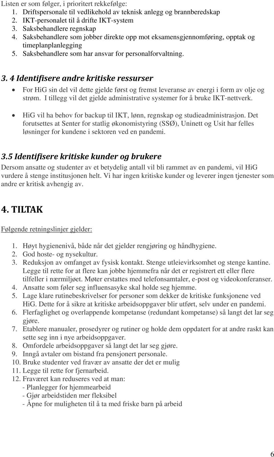 4 Identifisere andre kritiske ressurser For HiG sin del vil dette gjelde først og fremst leveranse av energi i form av olje og strøm.