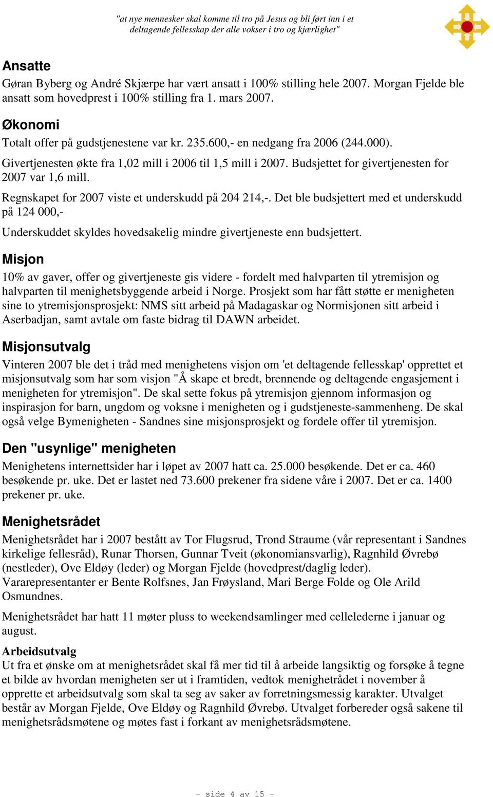 Givertjenesten økte fra 1,02 mill i 2006 til 1,5 mill i 2007. Budsjettet for givertjenesten for 2007 var 1,6 mill. Regnskapet for 2007 viste et underskudd på 204 214,-.