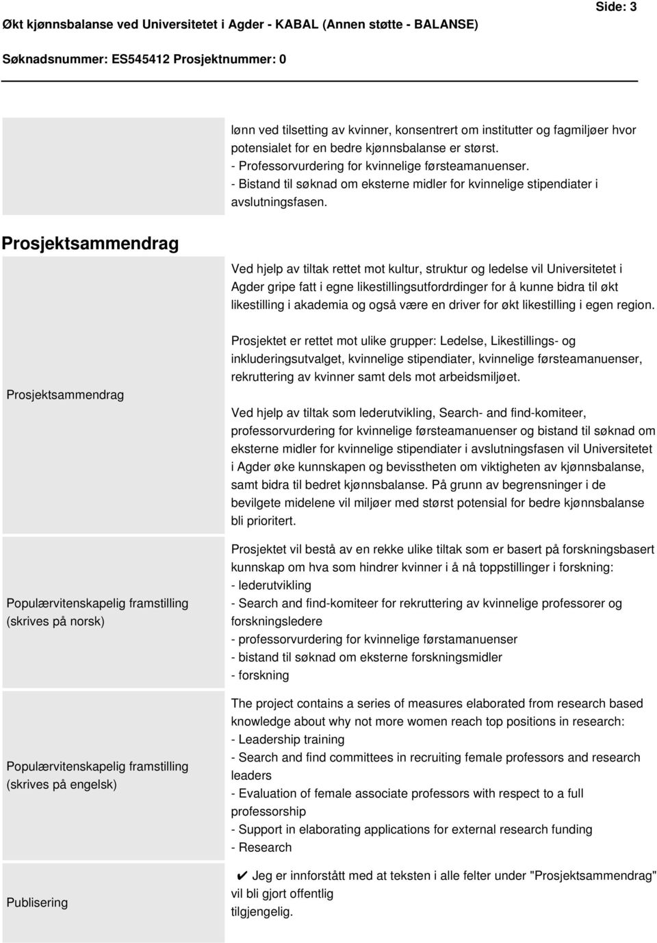 Prosjektsammendrag Ved hjelp av tiltak rettet mot kultur, struktur og ledelse vil Universitetet i Agder gripe fatt i egne likestillingsutfordrdinger for å kunne bidra til økt likestilling i akademia