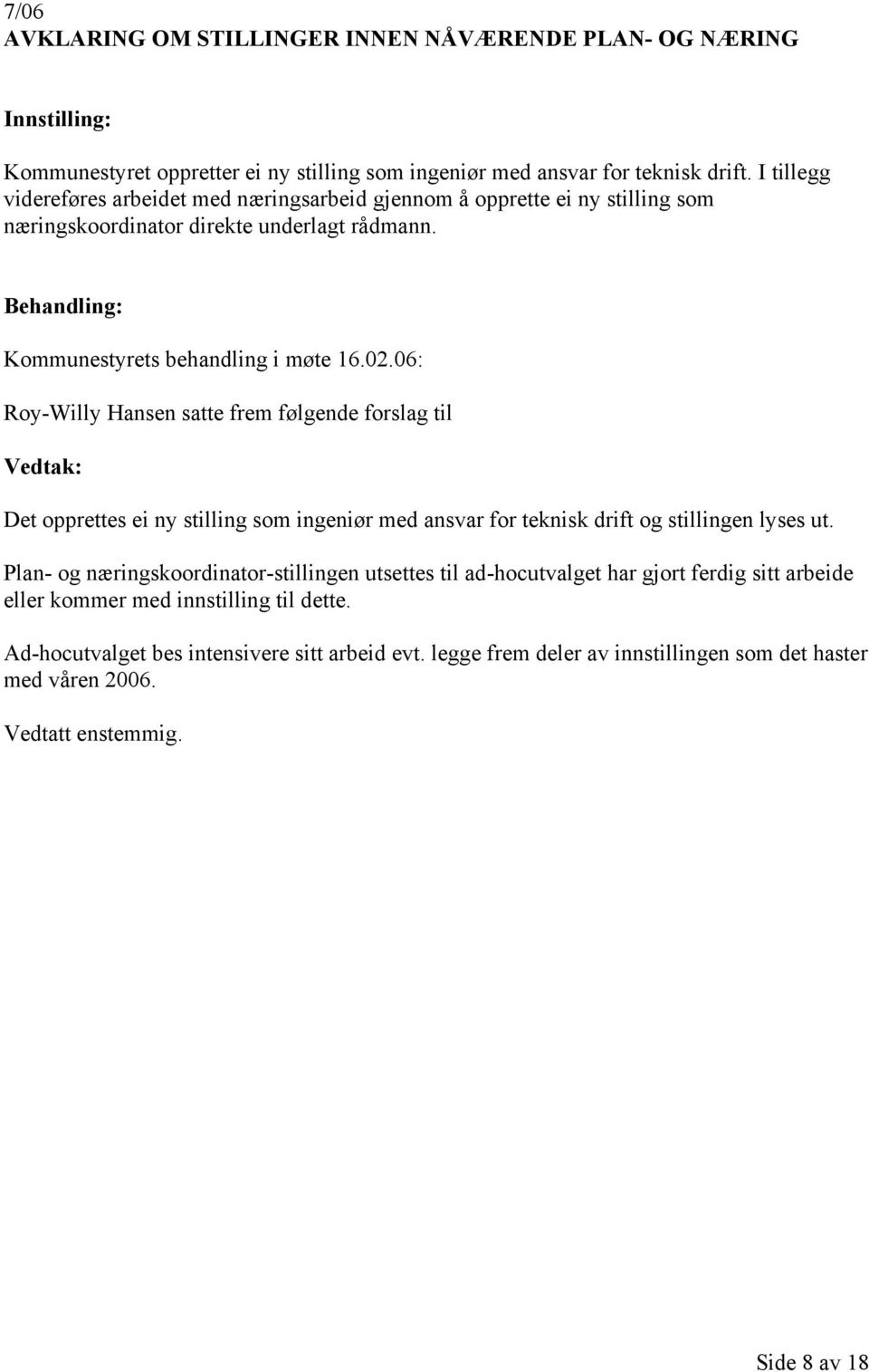 06: Roy-Willy Hansen satte frem følgende forslag til Det opprettes ei ny stilling som ingeniør med ansvar for teknisk drift og stillingen lyses ut.