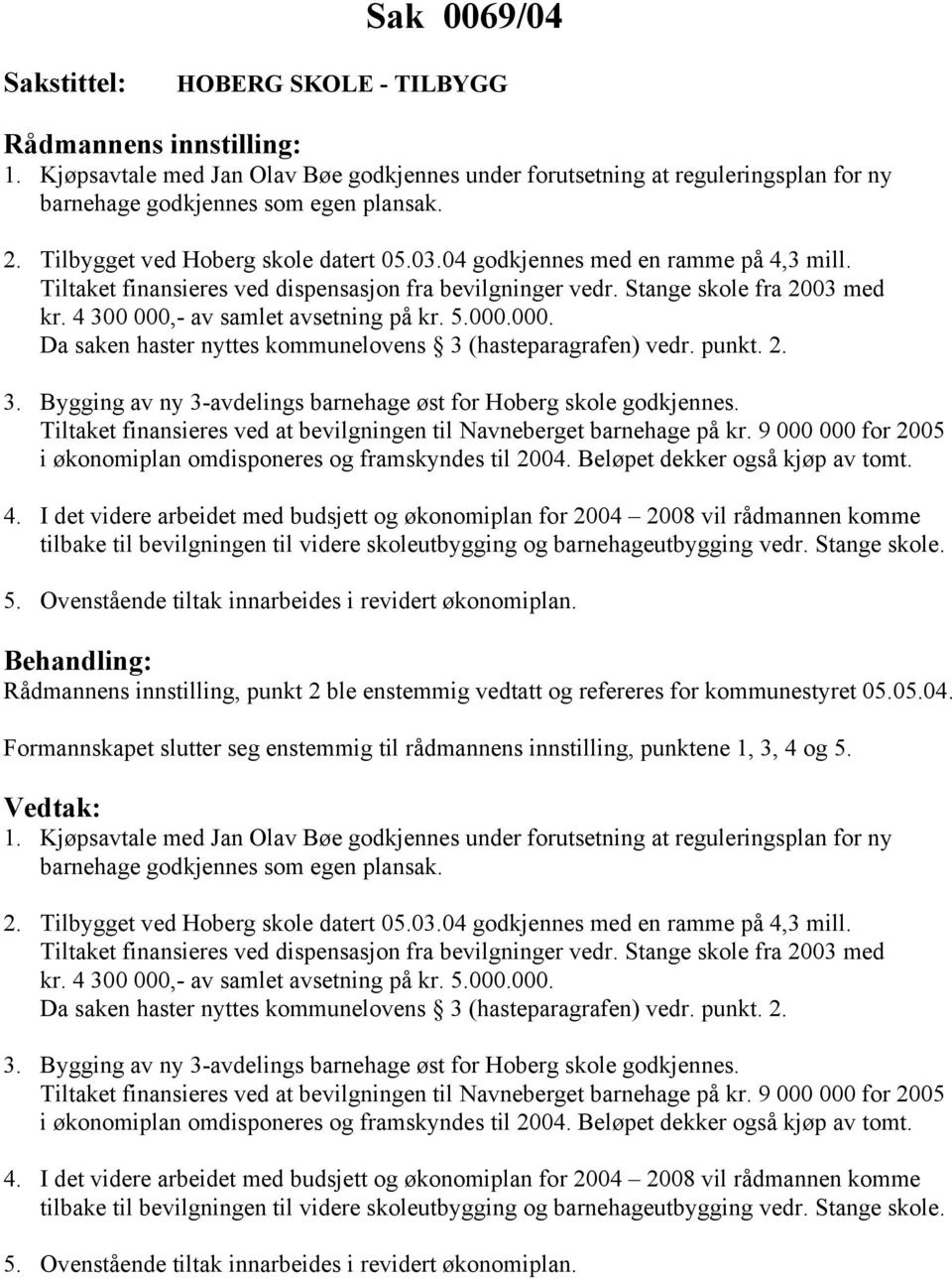 4 300 000,- av samlet avsetning på kr. 5.000.000. Da saken haster nyttes kommunelovens 3 (hasteparagrafen) vedr. punkt. 2. 3. Bygging av ny 3-avdelings barnehage øst for Hoberg skole godkjennes.
