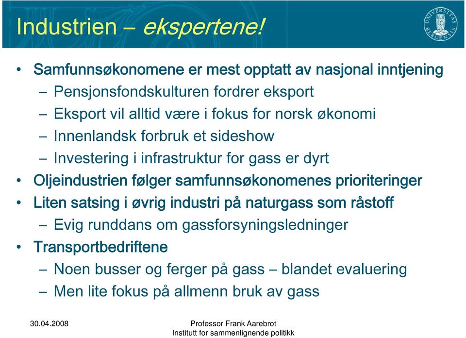 for norsk økonomi Innenlandsk forbruk et sideshow Investering i infrastruktur for gass er dyrt Oljeindustrien følger