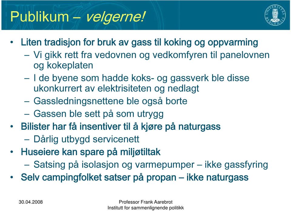 de byene som hadde koks- og ggassverk ble disse ukonkurrert av elektrisiteten og nedlagt Gassledningsnettene ble også borte Gassen