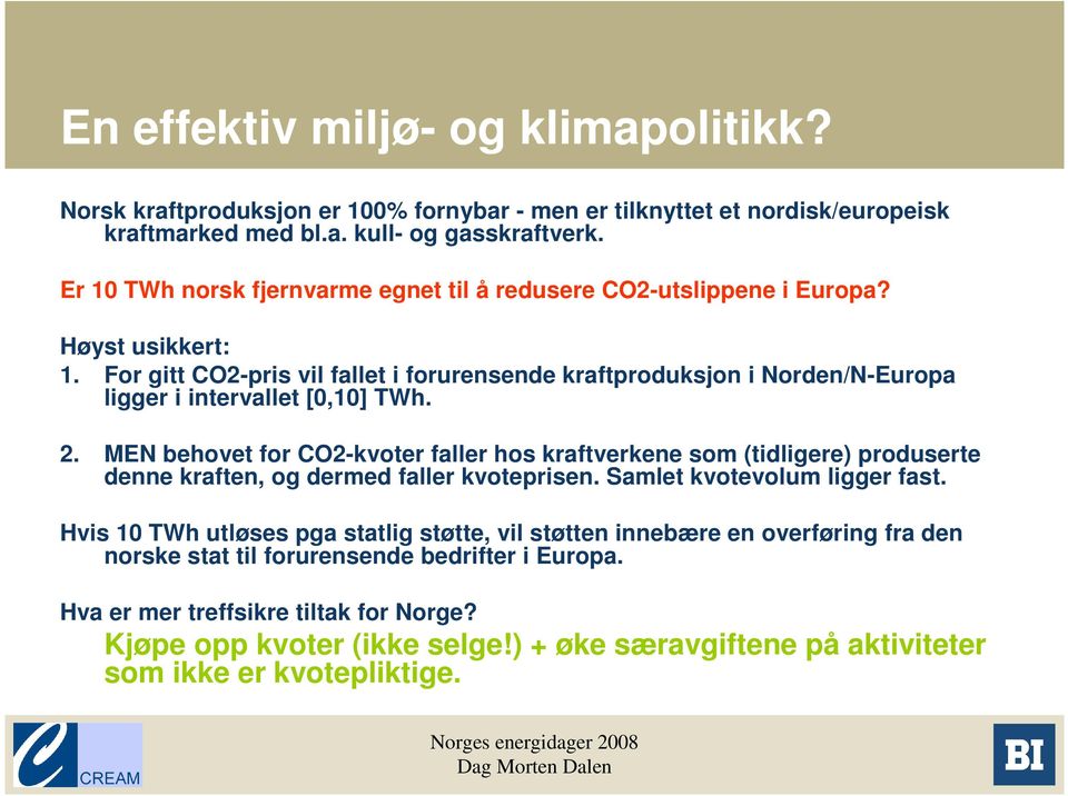 For gitt CO2-pris vil fallet i forurensende kraftproduksjon i Norden/N-Europa ligger i intervallet [0,10] TWh. 2.