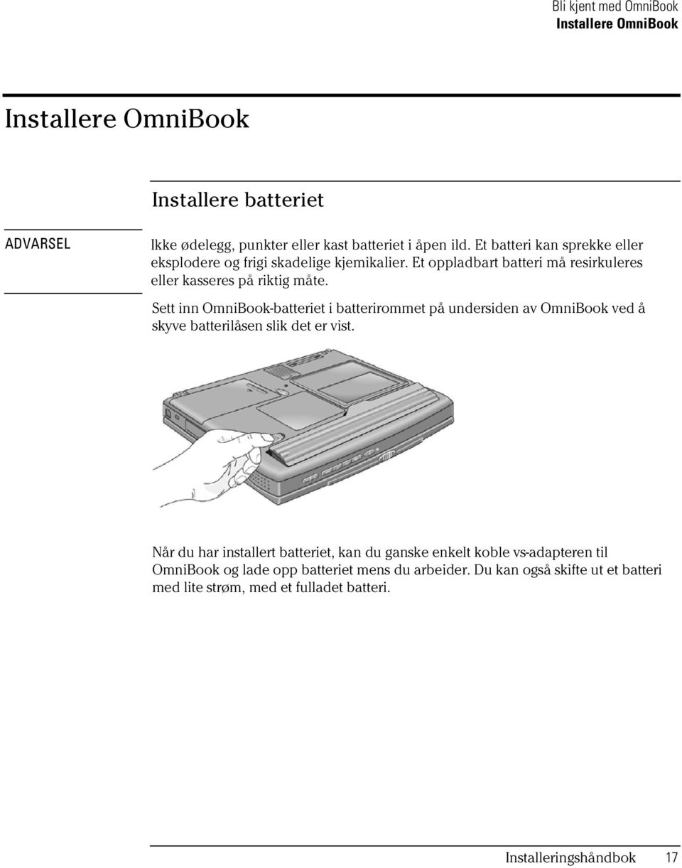 IPPIVOEWWIVIWTÄVMOXMKQÄXI Sett inn OmniBook-batteriet i batterirommet på undersiden av OmniBook ved å skyve batterilåsen slik det er vist.