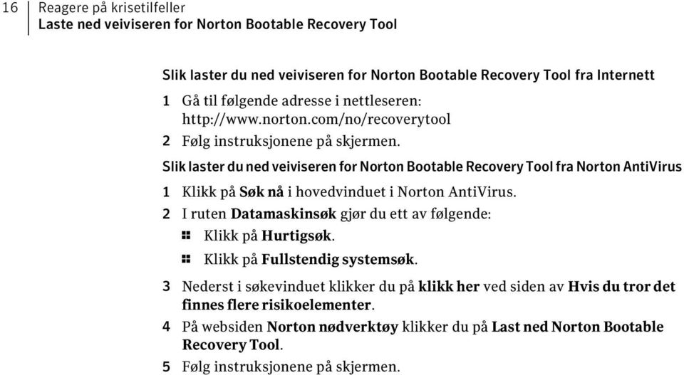 Slik laster du ned veiviseren for Norton Bootable Recovery Tool fra Norton AntiVirus 1 Klikk på Søk nå i hovedvinduet i Norton AntiVirus.