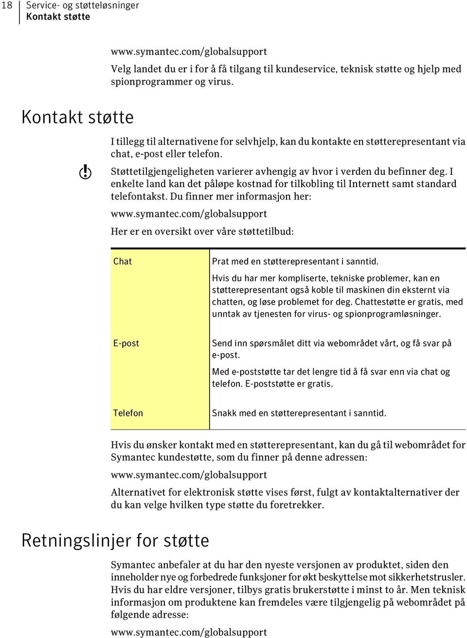 I tillegg til alternativene for selvhjelp, kan du kontakte en støtterepresentant via chat, e-post eller telefon. Støttetilgjengeligheten varierer avhengig av hvor i verden du befinner deg.