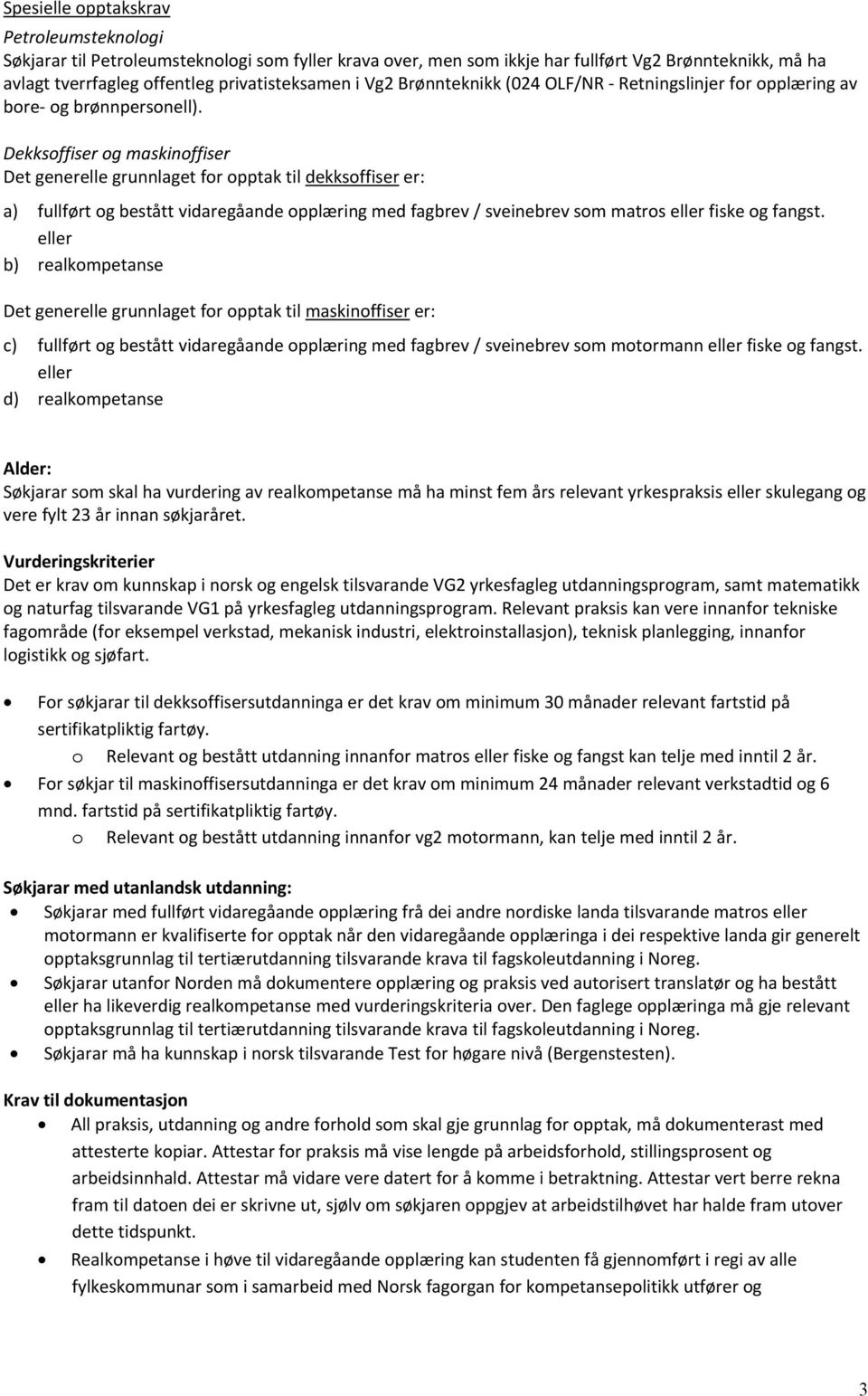 Dekksoffiser og maskinoffiser Det generelle grunnlaget for opptak til dekksoffiser er: a) fullført og bestått vidaregåande opplæring med fagbrev / sveinebrev som matros eller fiske og fangst.