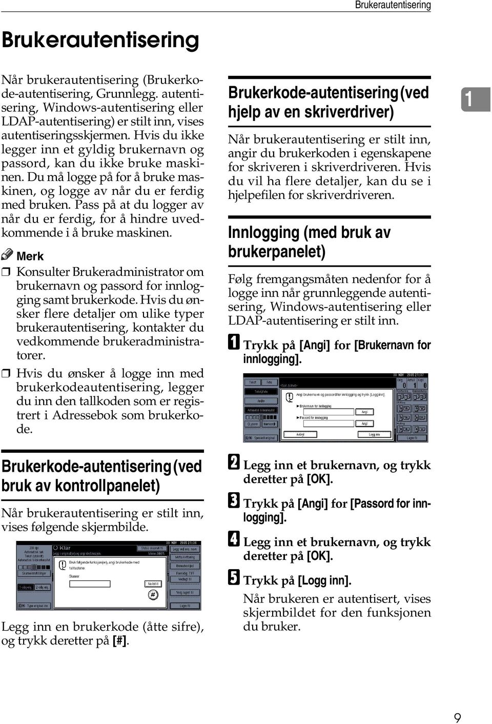 Du må logge på for å bruke maskinen, og logge av når du er ferdig med bruken. Pass på at du logger av når du er ferdig, for å hindre uvedkommende i å bruke maskinen.