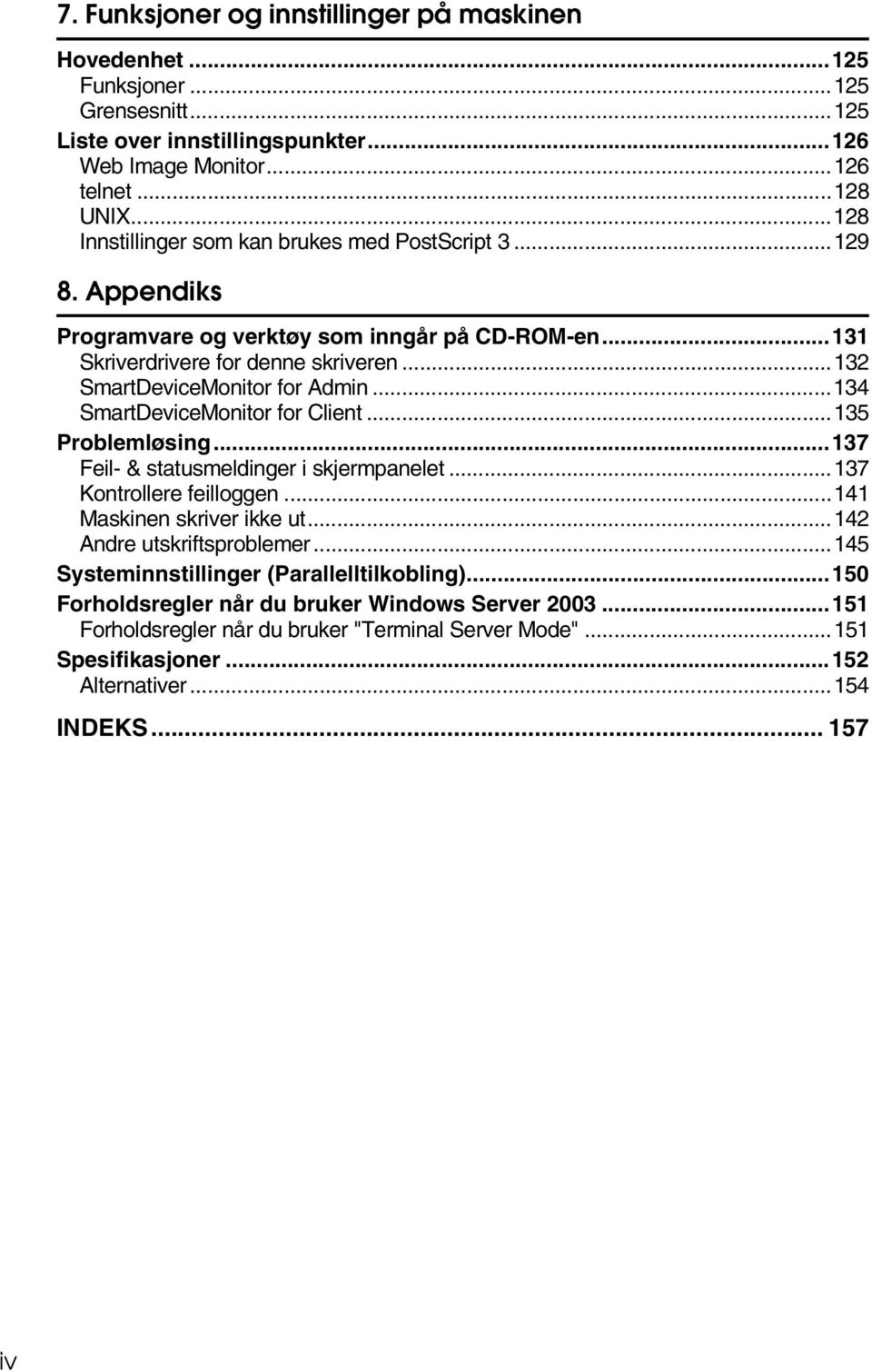 ..134 SmartDeviceMonitor for Client...135 Problemløsing...137 Feil- & statusmeldinger i skjermpanelet...137 Kontrollere feilloggen...141 Maskinen skriver ikke ut...142 Andre utskriftsproblemer.