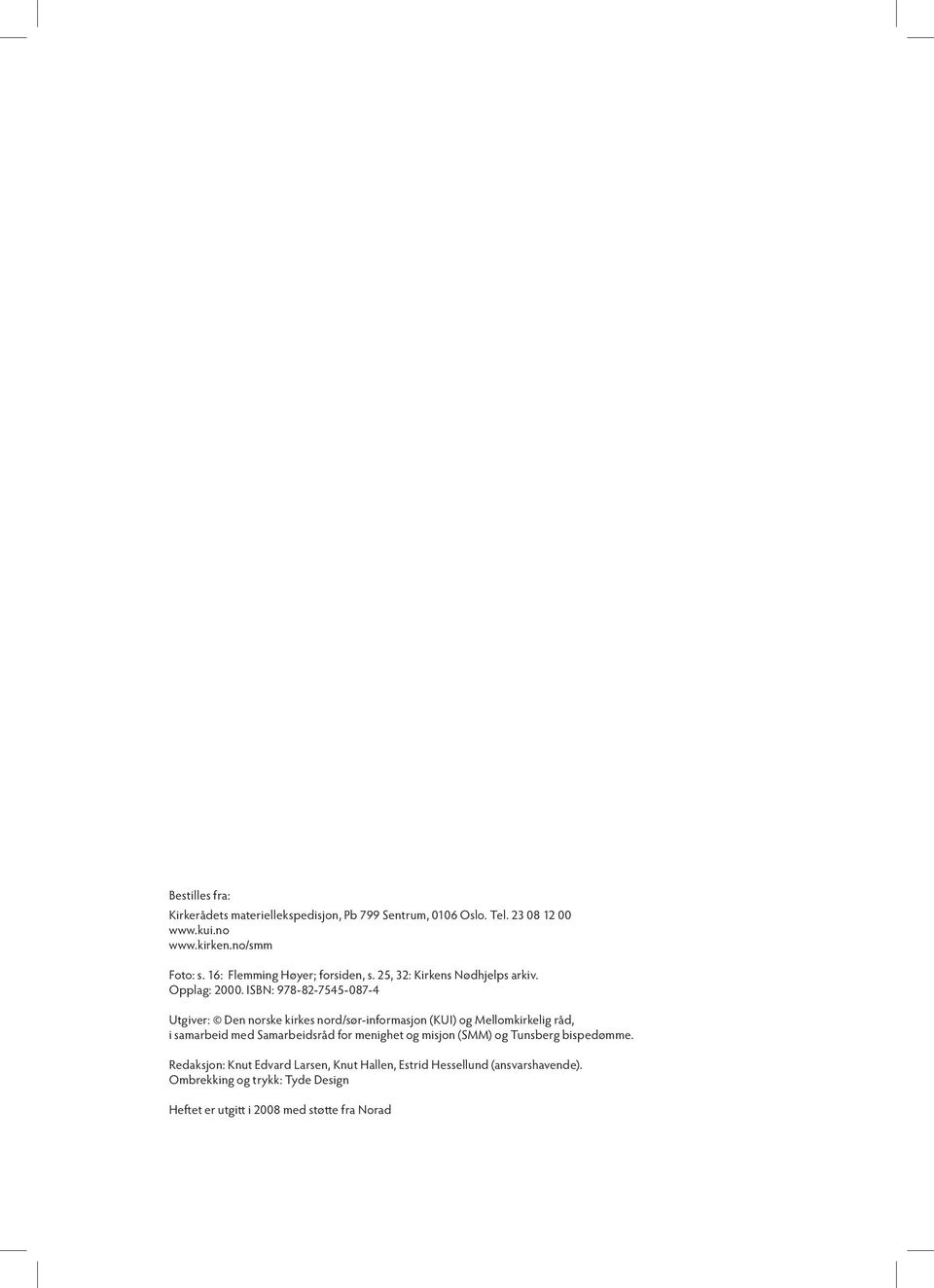 ISBN: 978-82-7545-087-4 Utgiver: Den norske kirkes nord/sør-informasjon (KUI) og Mellomkirkelig råd, i samarbeid med Samarbeidsråd for