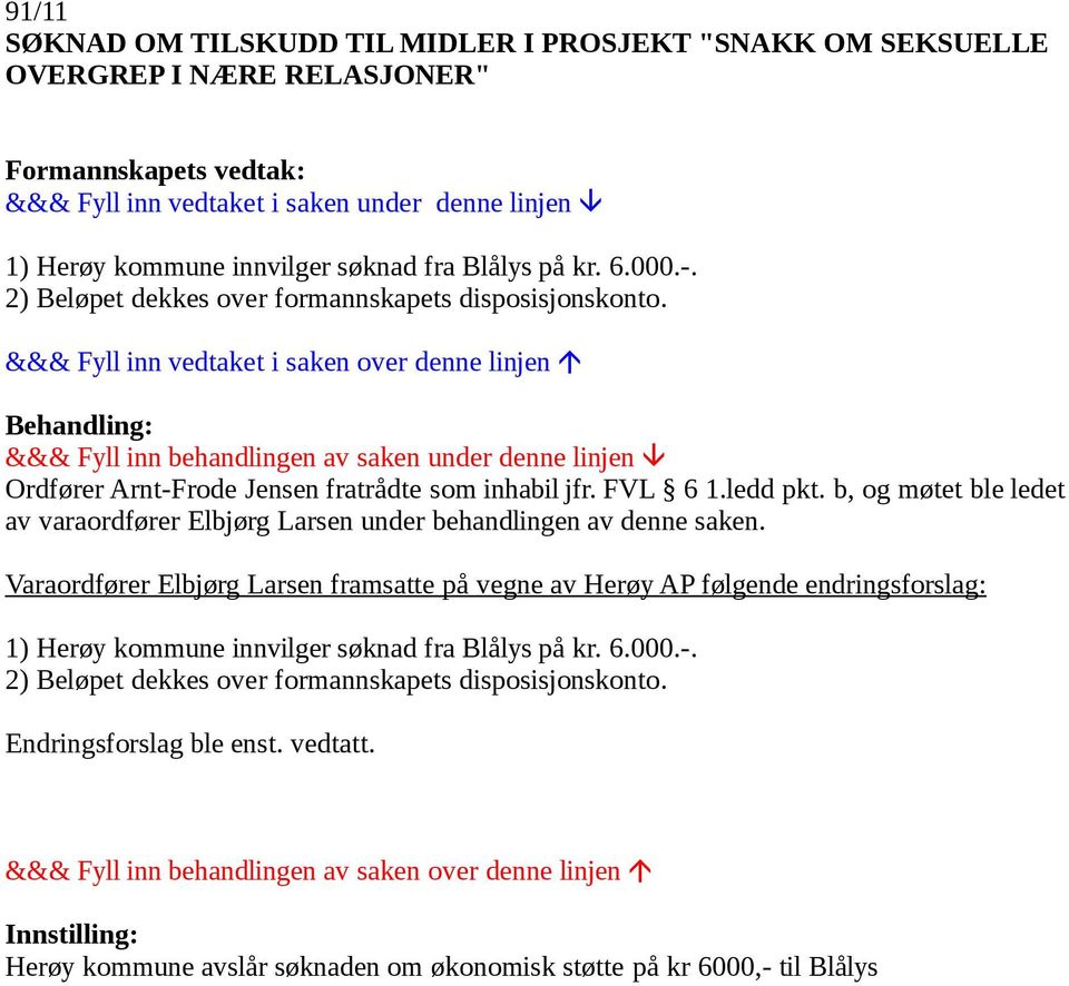 b, og møtet ble ledet av varaordfører Elbjørg Larsen under behandlingen av denne saken.