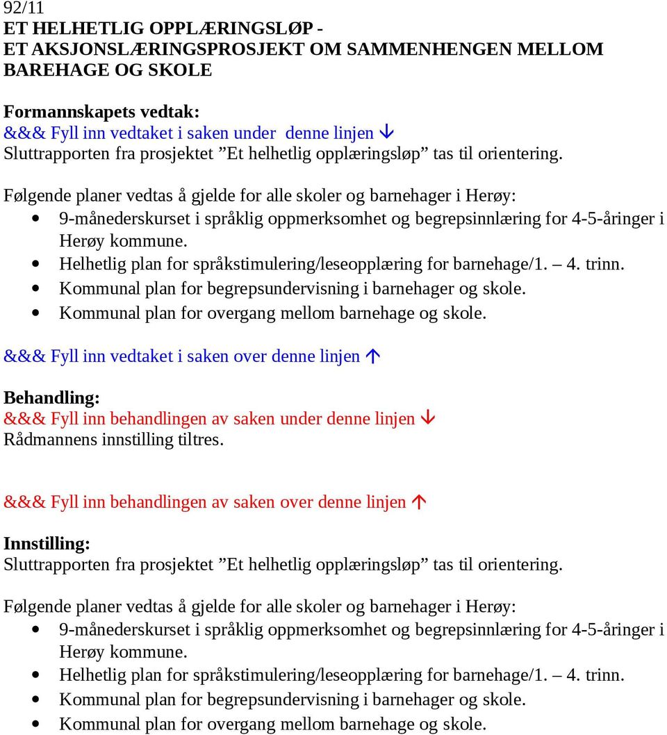 Helhetlig plan for språkstimulering/leseopplæring for barnehage/1. 4. trinn. Kommunal plan for begrepsundervisning i barnehager og skole. Kommunal plan for overgang mellom barnehage og skole.