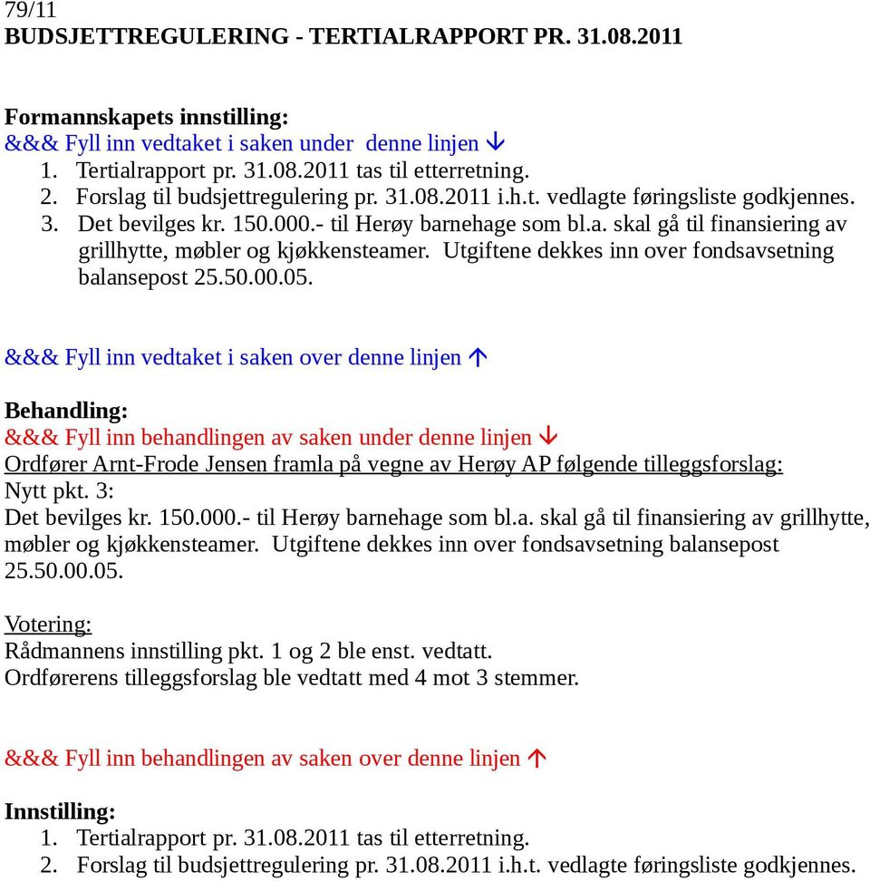 Ordfører Arnt-Frode Jensen framla på vegne av Herøy AP følgende tilleggsforslag: Nytt pkt. 3: Det bevilges kr. 150.000.- til Herøy barnehage som bl.a. skal gå til finansiering av grillhytte, møbler og kjøkkensteamer.