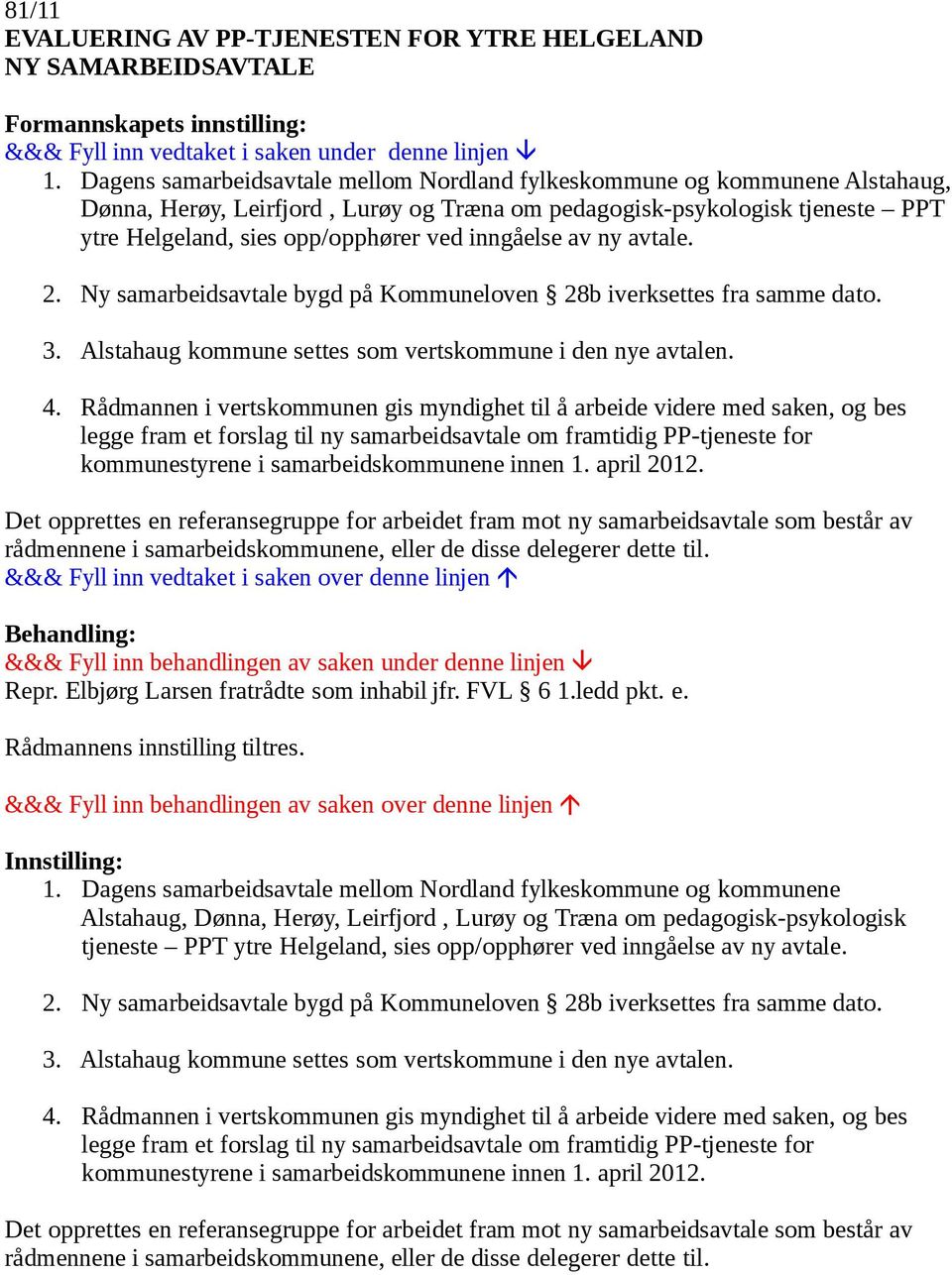 inngåelse av ny avtale. 2. Ny samarbeidsavtale bygd på Kommuneloven 28b iverksettes fra samme dato. 3. Alstahaug kommune settes som vertskommune i den nye avtalen. 4.