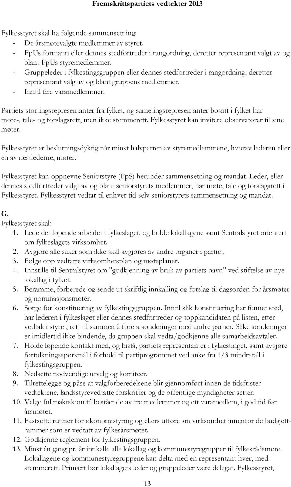 - Gruppeleder i fylkestingsgruppen eller dennes stedfortreder i rangordning, deretter representant valg av og blant gruppens medlemmer. - Inntil fire varamedlemmer.