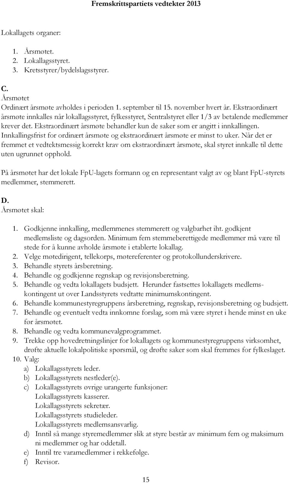 Ekstraordinært årsmøte behandler kun de saker som er angitt i innkallingen. Innkallingsfrist for ordinært årsmøte og ekstraordinært årsmøte er minst to uker.