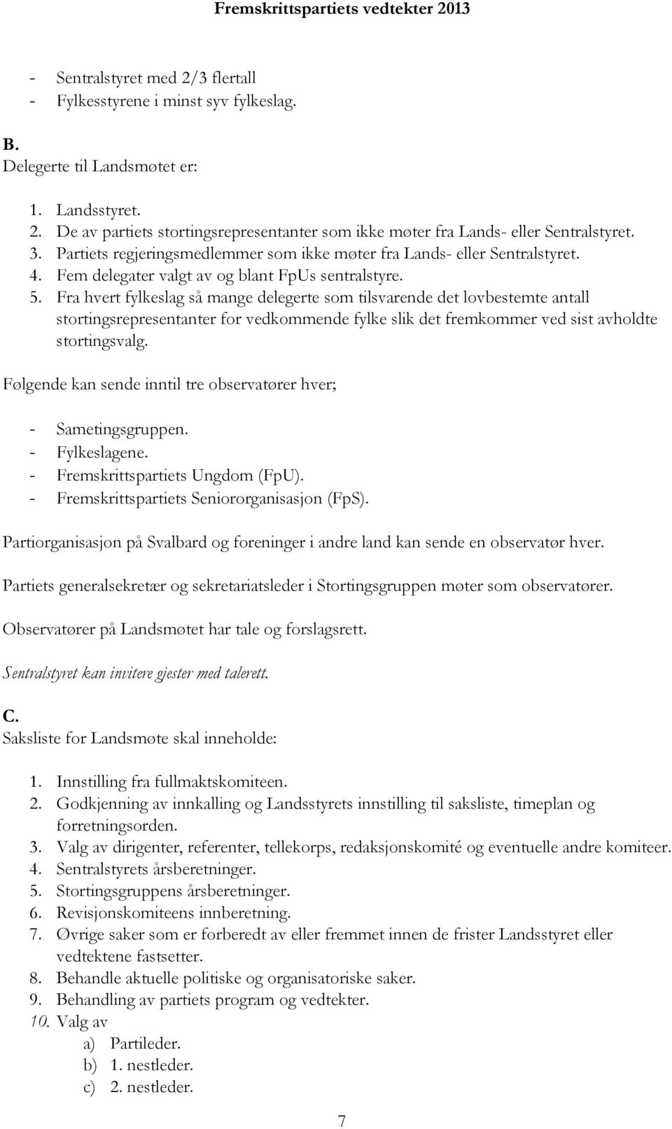 Fra hvert fylkeslag så mange delegerte som tilsvarende det lovbestemte antall stortingsrepresentanter for vedkommende fylke slik det fremkommer ved sist avholdte stortingsvalg.