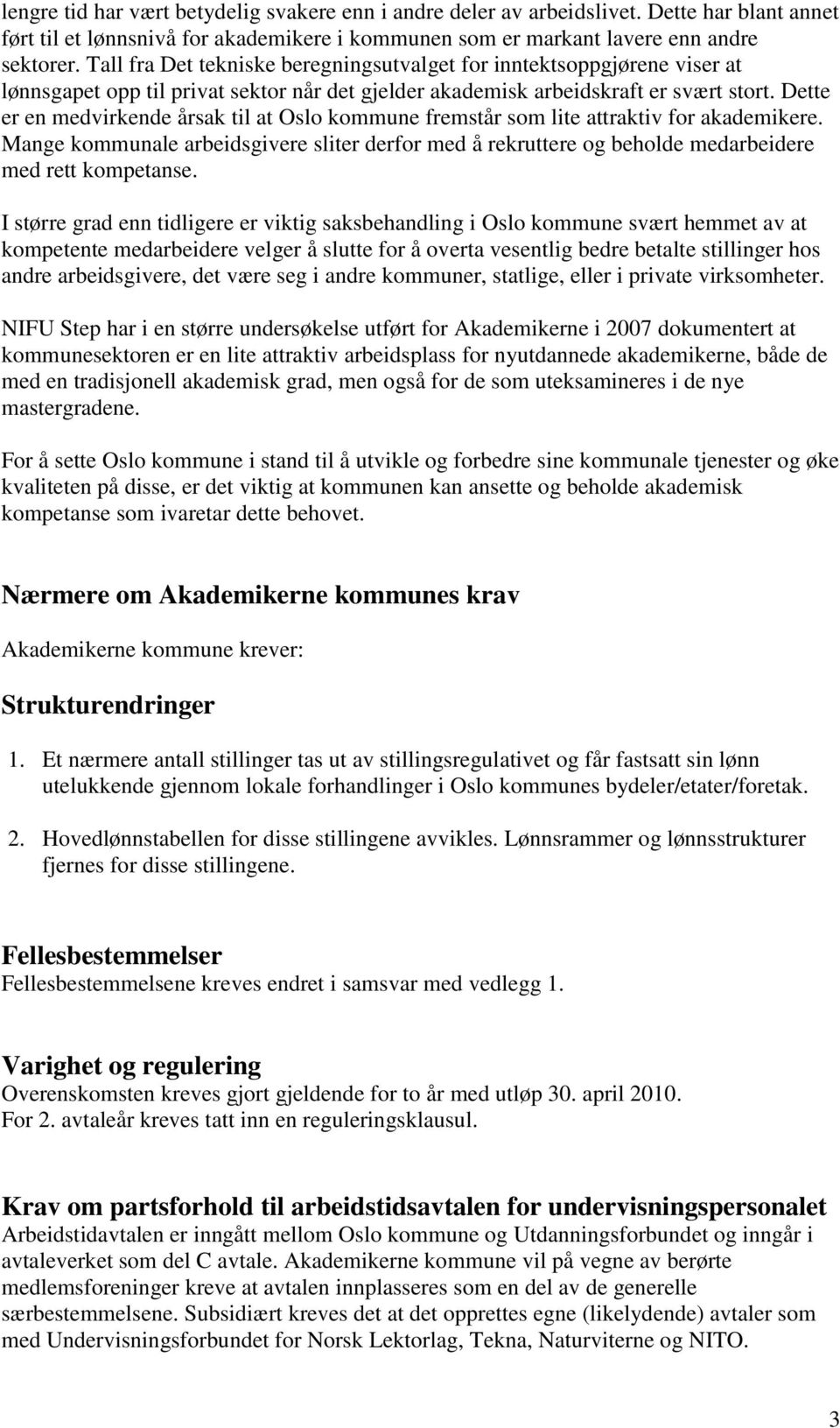 Dette er en medvirkende årsak til at Oslo kommune fremstår som lite attraktiv for akademikere. Mange kommunale arbeidsgivere sliter derfor med å rekruttere og beholde medarbeidere med rett kompetanse.