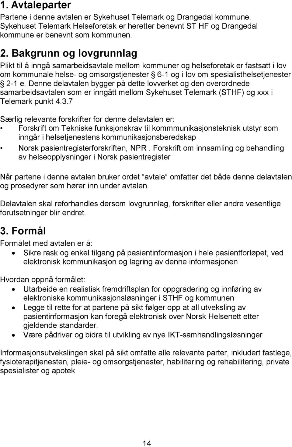 Denne delavtalen bygger på dette lovverket og den overordnede samarbeidsavtalen som er inngått mellom Sykehuset Telemark (STHF) og xxx i Telemark punkt 4.3.