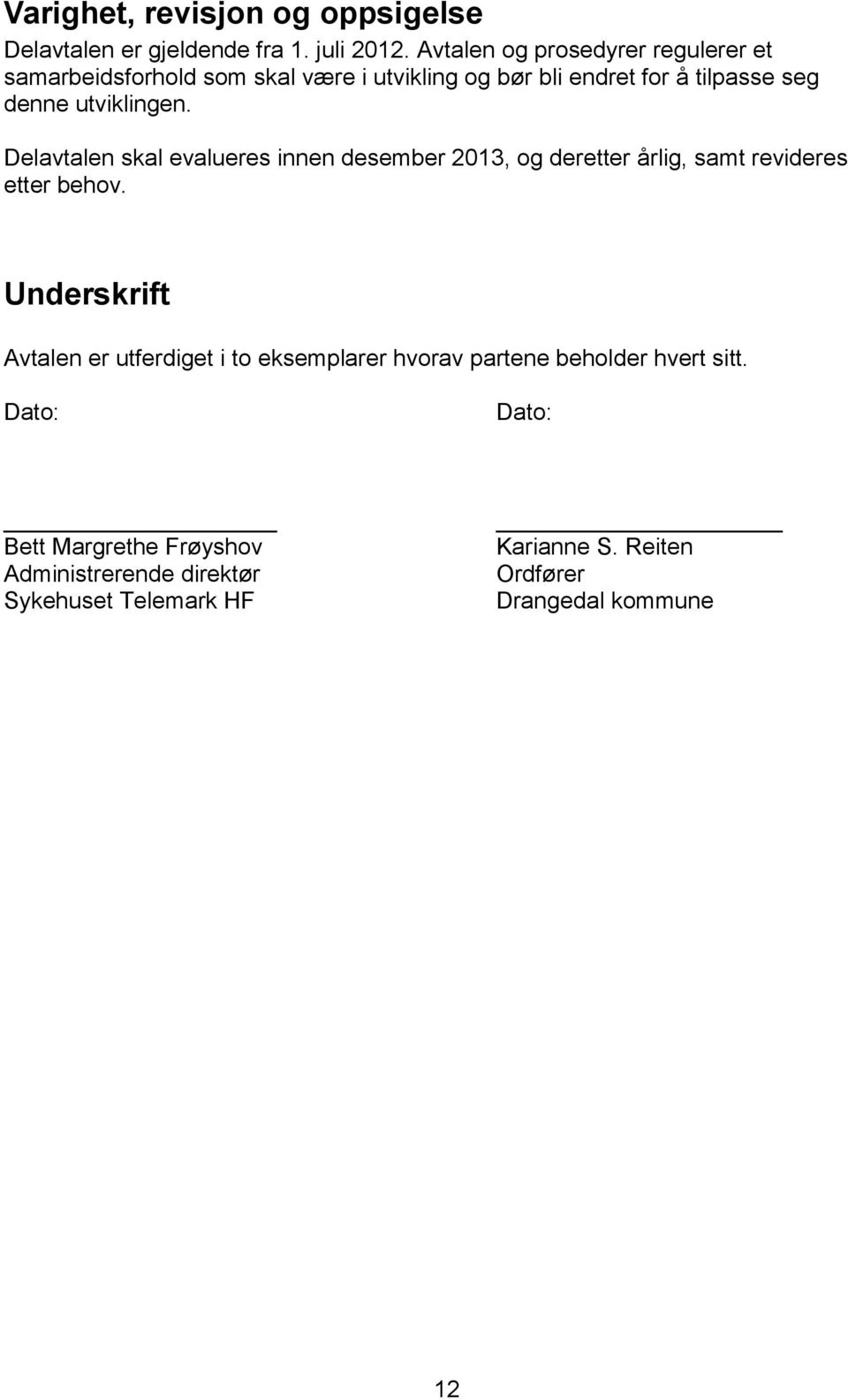 utviklingen. Delavtalen skal evalueres innen desember 2013, og deretter årlig, samt revideres etter behov.