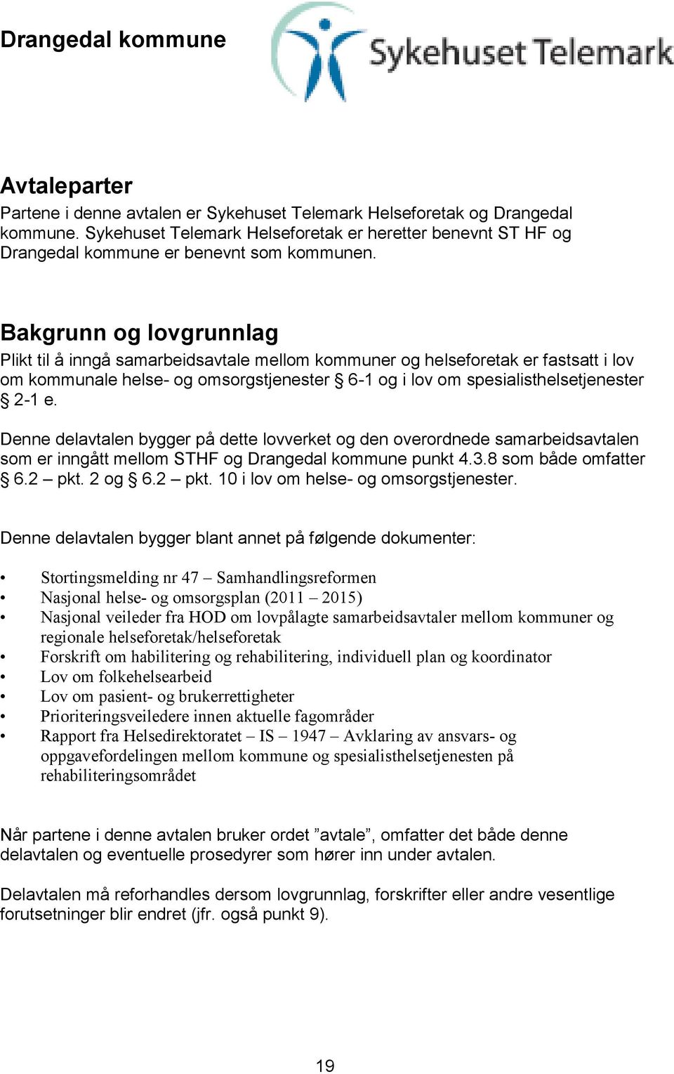 Bakgrunn og lovgrunnlag Plikt til å inngå samarbeidsavtale mellom kommuner og helseforetak er fastsatt i lov om kommunale helse- og omsorgstjenester 6-1 og i lov om spesialisthelsetjenester 2-1 e.