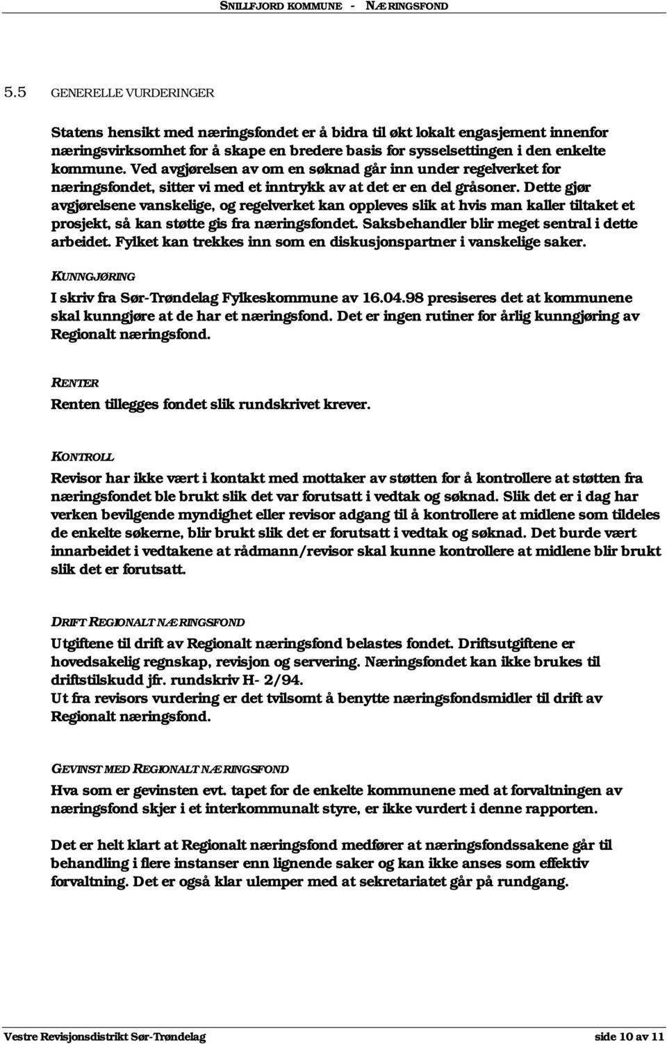 Dette gjør avgjørelsene vanskelige, og regelverket kan oppleves slik at hvis man kaller tiltaket et prosjekt, så kan støtte gis fra næringsfondet. Saksbehandler blir meget sentral i dette arbeidet.