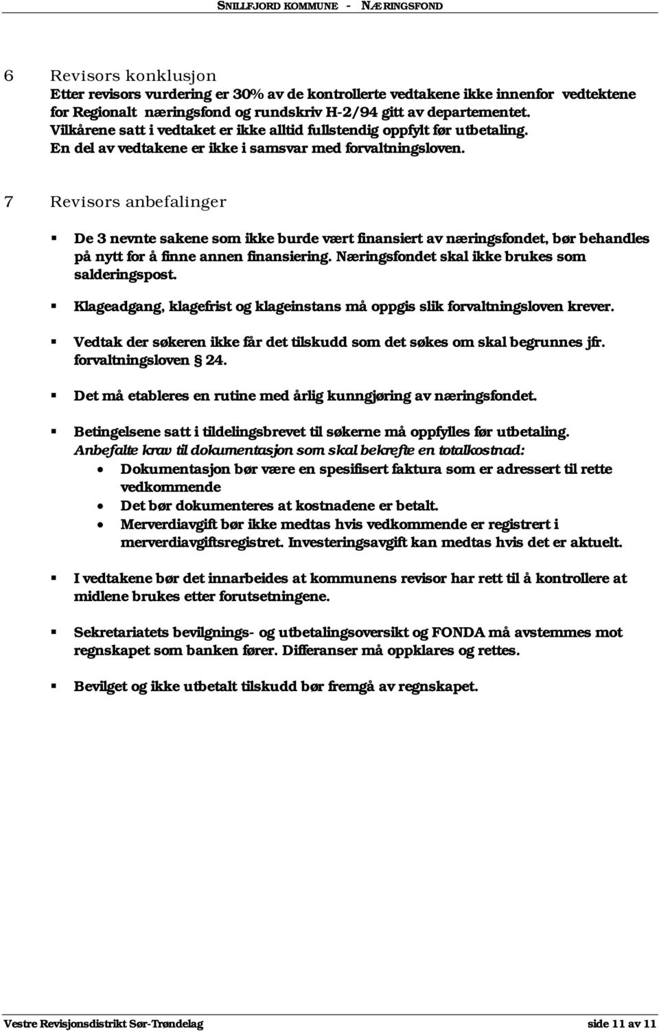 De 3 nevnte sakene som ikke burde vært finansiert av næringsfondet, bør behandles på nytt for å finne annen finansiering. Næringsfondet skal ikke brukes som salderingspost.