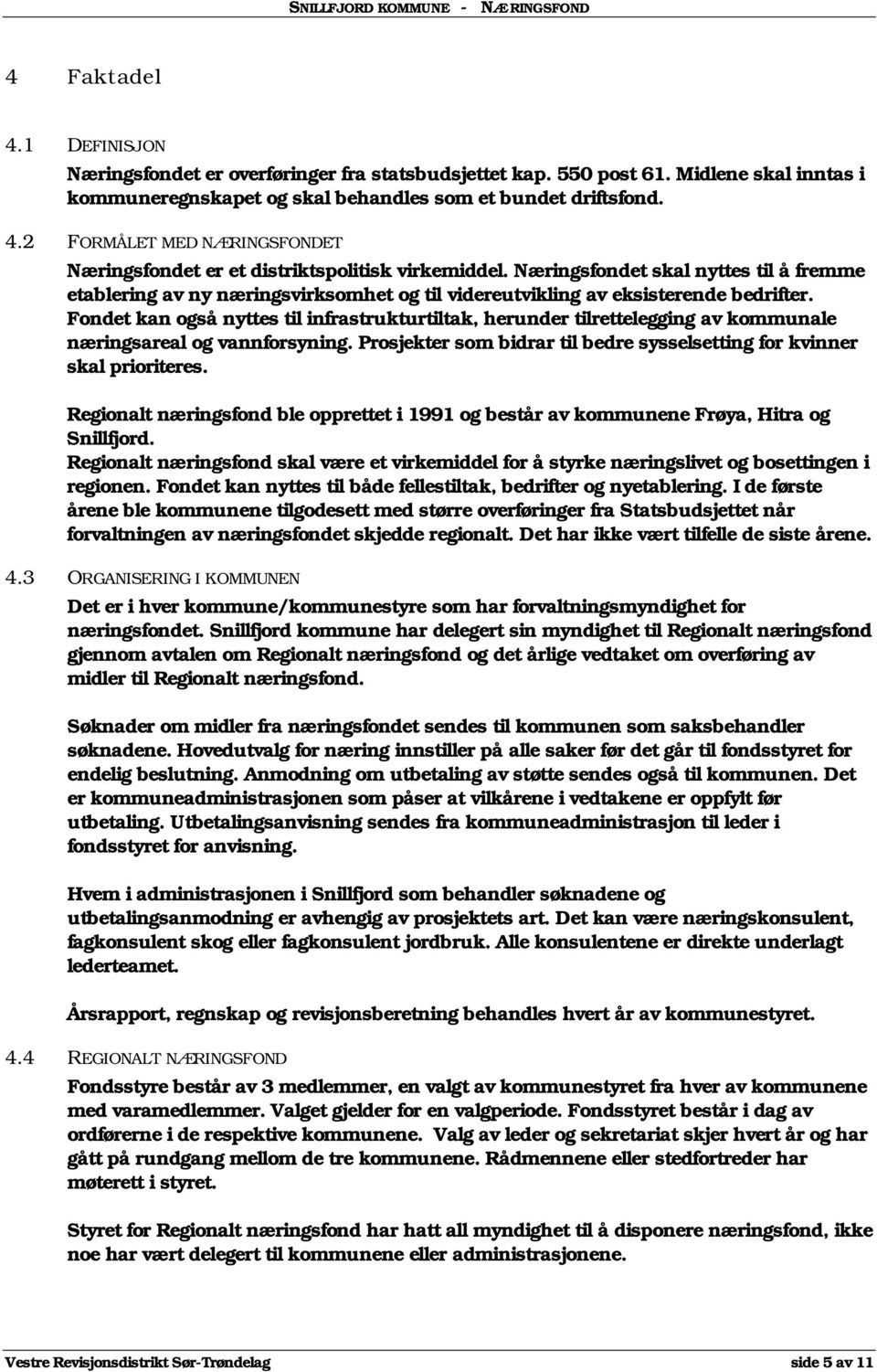 Fondet kan også nyttes til infrastrukturtiltak, herunder tilrettelegging av kommunale næringsareal og vannforsyning. Prosjekter som bidrar til bedre sysselsetting for kvinner skal prioriteres.