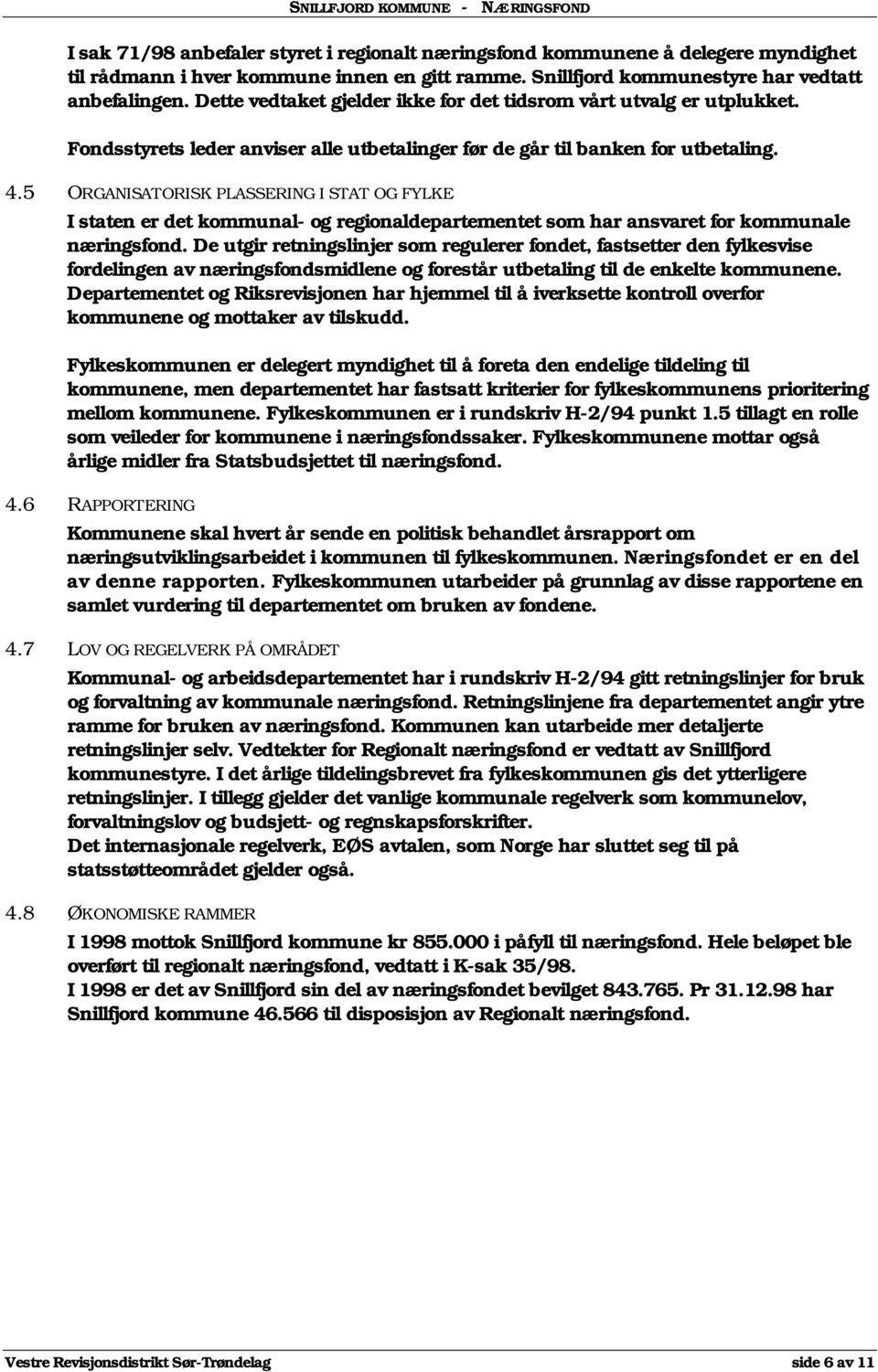 5 ORGANISATORISK PLASSERING I STAT OG FYLKE I staten er det kommunal- og regionaldepartementet som har ansvaret for kommunale næringsfond.