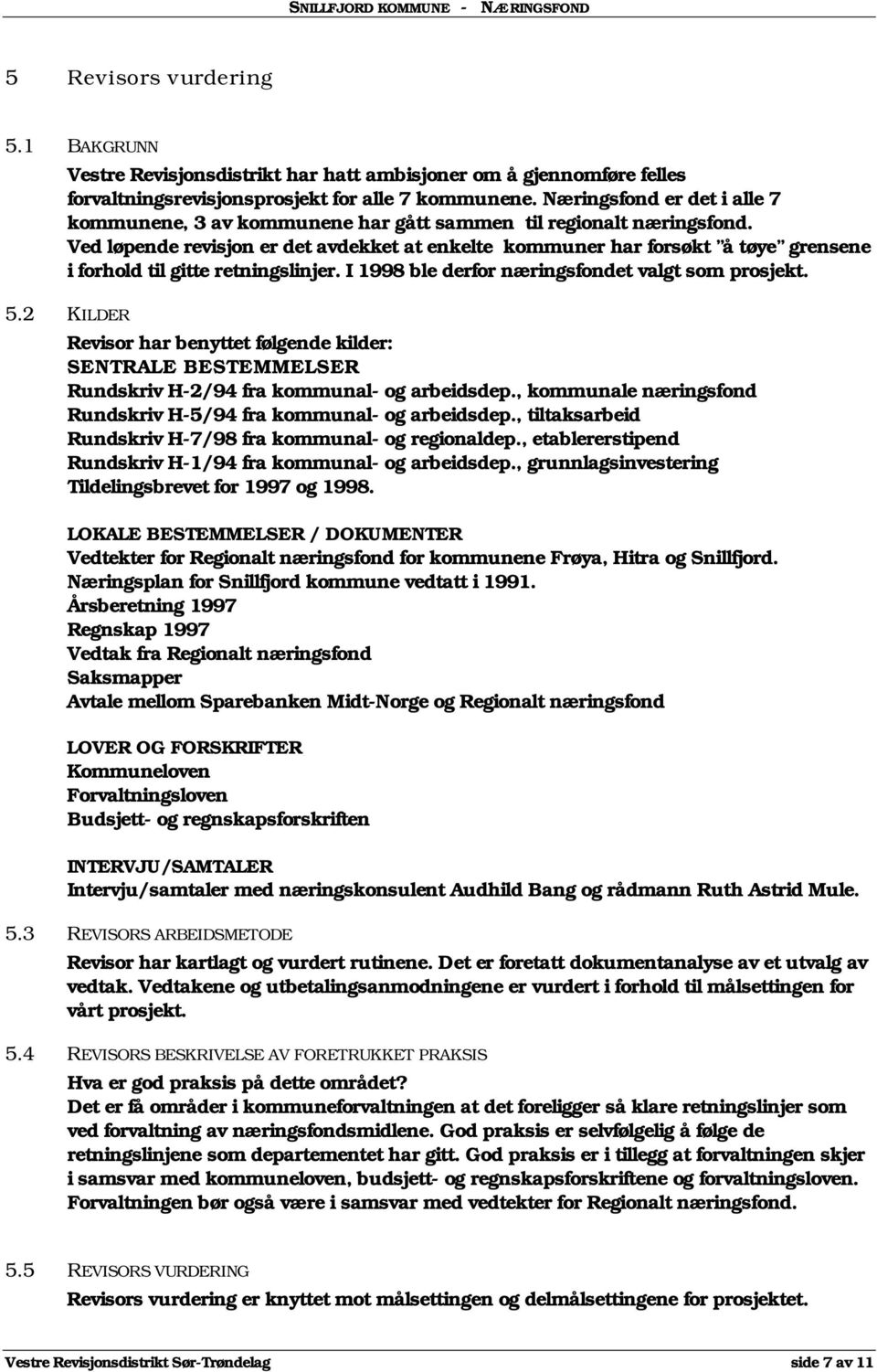 Ved løpende revisjon er det avdekket at enkelte kommuner har forsøkt å tøye grensene i forhold til gitte retningslinjer. I 1998 ble derfor næringsfondet valgt som prosjekt. 5.