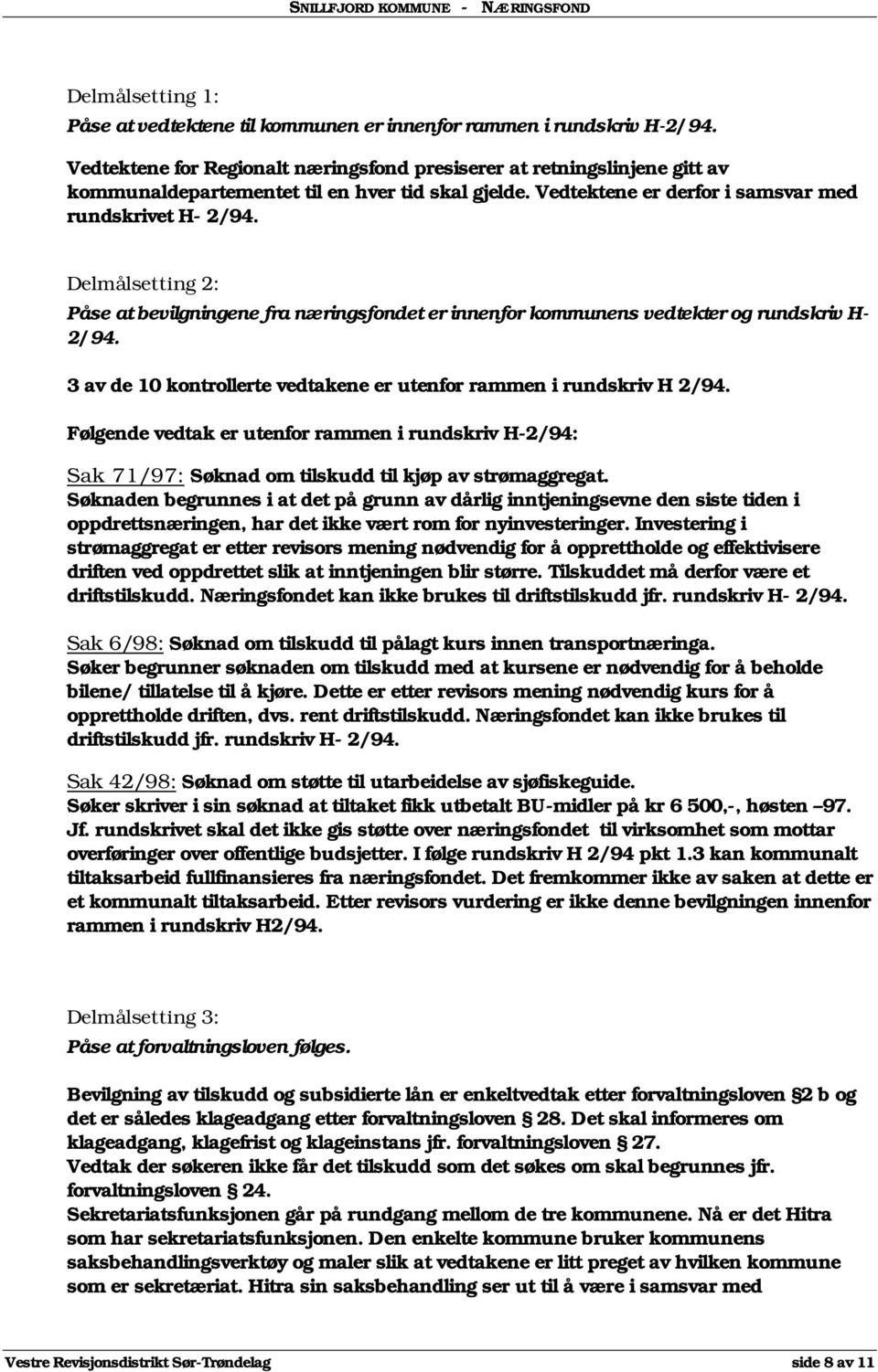 Delmålsetting 2: Påse at bevilgningene fra næringsfondet er innenfor kommunens vedtekter og rundskriv H- 2/94. 3 av de 10 kontrollerte vedtakene er utenfor rammen i rundskriv H 2/94.