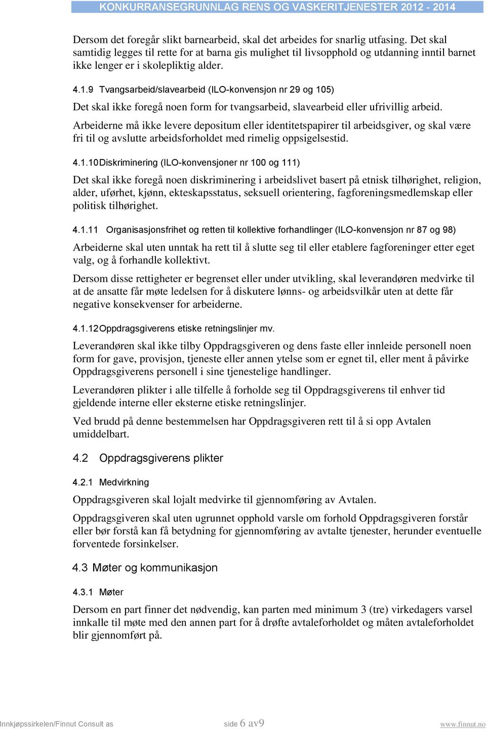 9 Tvangsarbeid/slavearbeid (ILO-konvensjon nr 29 og 105) Det skal ikke foregå noen form for tvangsarbeid, slavearbeid eller ufrivillig arbeid.