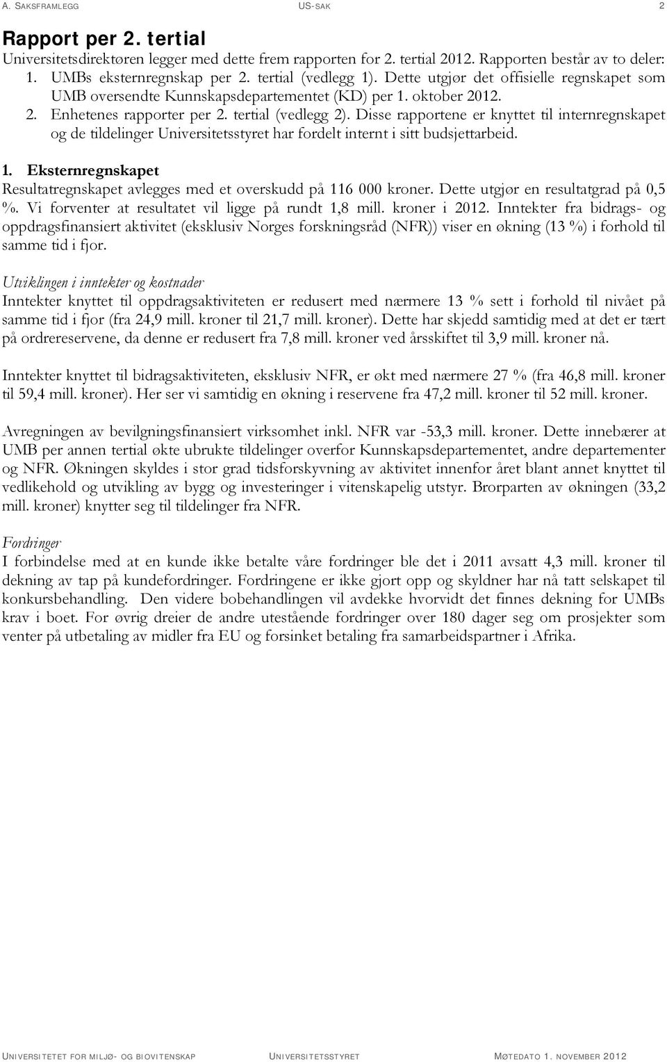 Disse rapportene er knyttet til internregnskapet og de tildelinger Universitetsstyret har fordelt internt i sitt budsjettarbeid. 1.