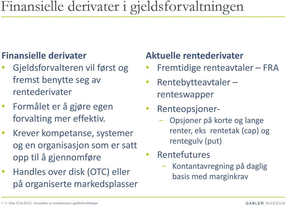 Krever kompetanse, systemer og en organisasjon som er satt opp til å gjennomføre Handles over disk (OTC) eller på organiserte markedsplasser Aktuelle