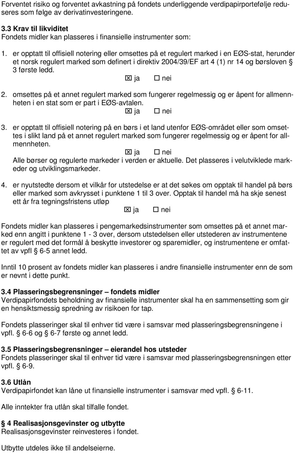 er opptatt til offisiell notering eller omsettes på et regulert marked i en EØS-stat, herunder et norsk regulert marked som definert i direktiv 2004/39/EF art 4 (1) nr 14 og børsloven 3 første ledd.