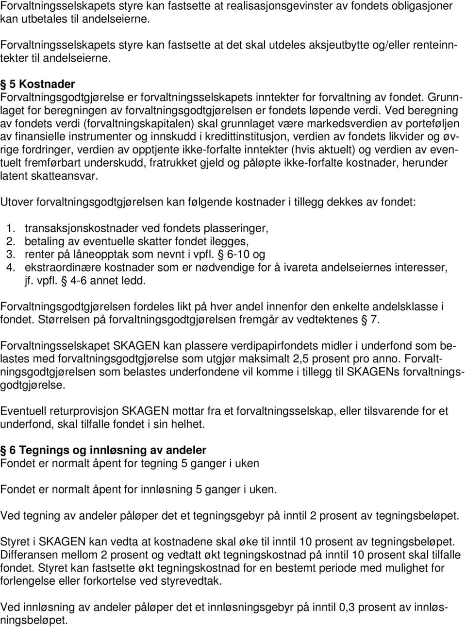 5 Kostnader Forvaltningsgodtgjørelse er forvaltningsselskapets inntekter for forvaltning av fondet. Grunnlaget for beregningen av forvaltningsgodtgjørelsen er fondets løpende verdi.