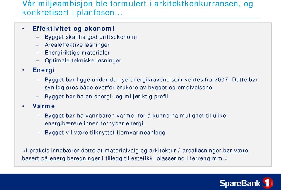 Bygget bør ha en energi- og miljøriktig profil Varme Bygget bør ha vannbåren varme, for å kunne ha mulighet til ulike energibærere innen fornybar energi.