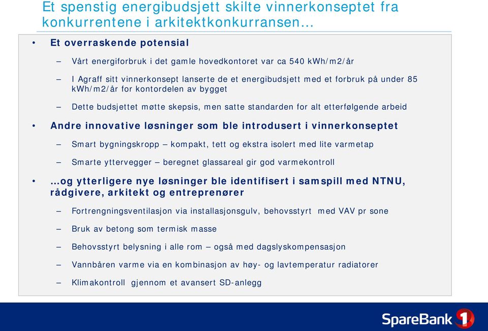 innovative løsninger som ble introdusert i vinnerkonseptet Smart bygningskropp kompakt, tett og ekstra isolert med lite varmetap Smarte yttervegger beregnet glassareal gir god varmekontroll og