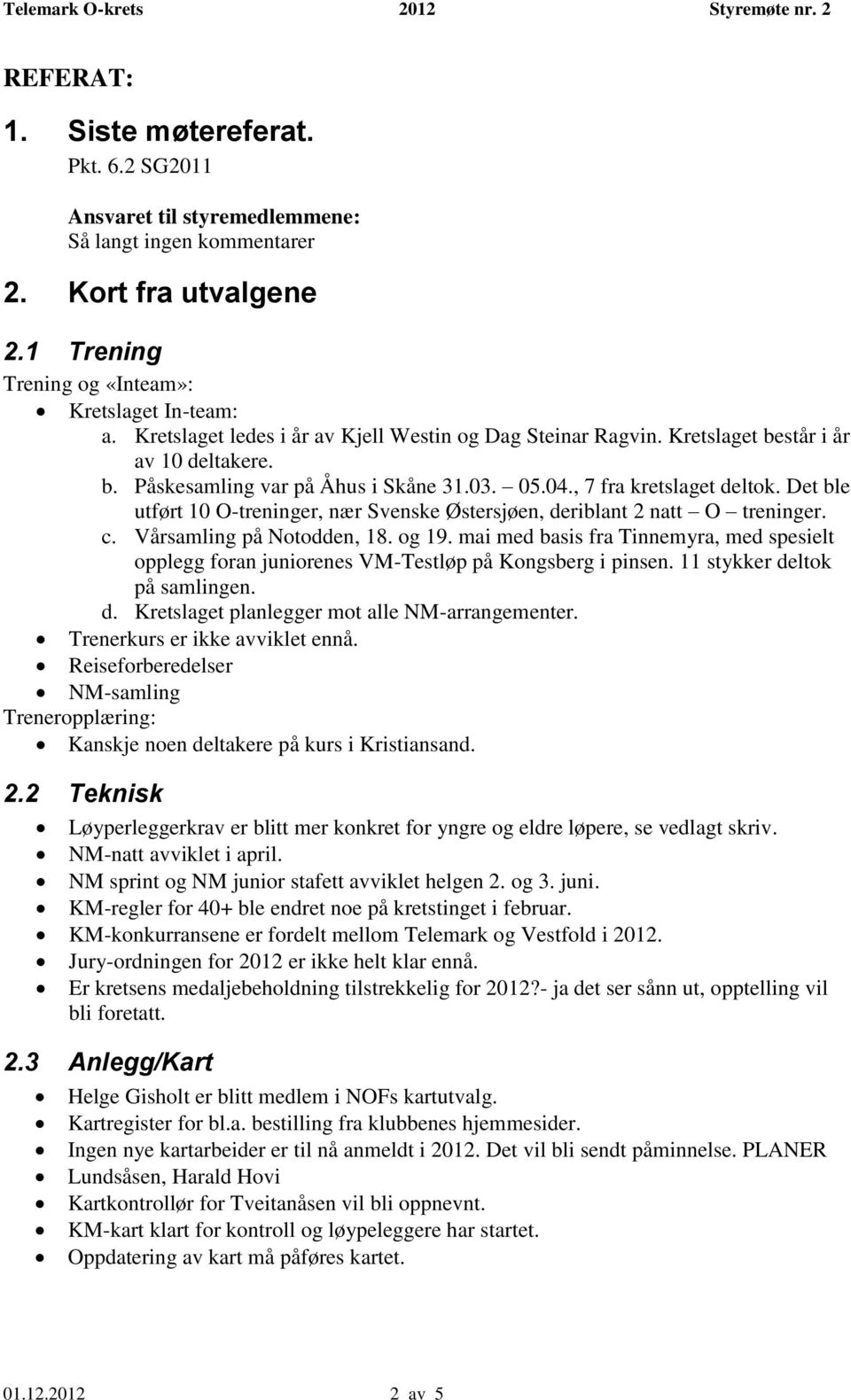 Det ble utført 10 O-treninger, nær Svenske Østersjøen, deriblant 2 natt O treninger. c. Vårsamling på Notodden, 18. og 19.