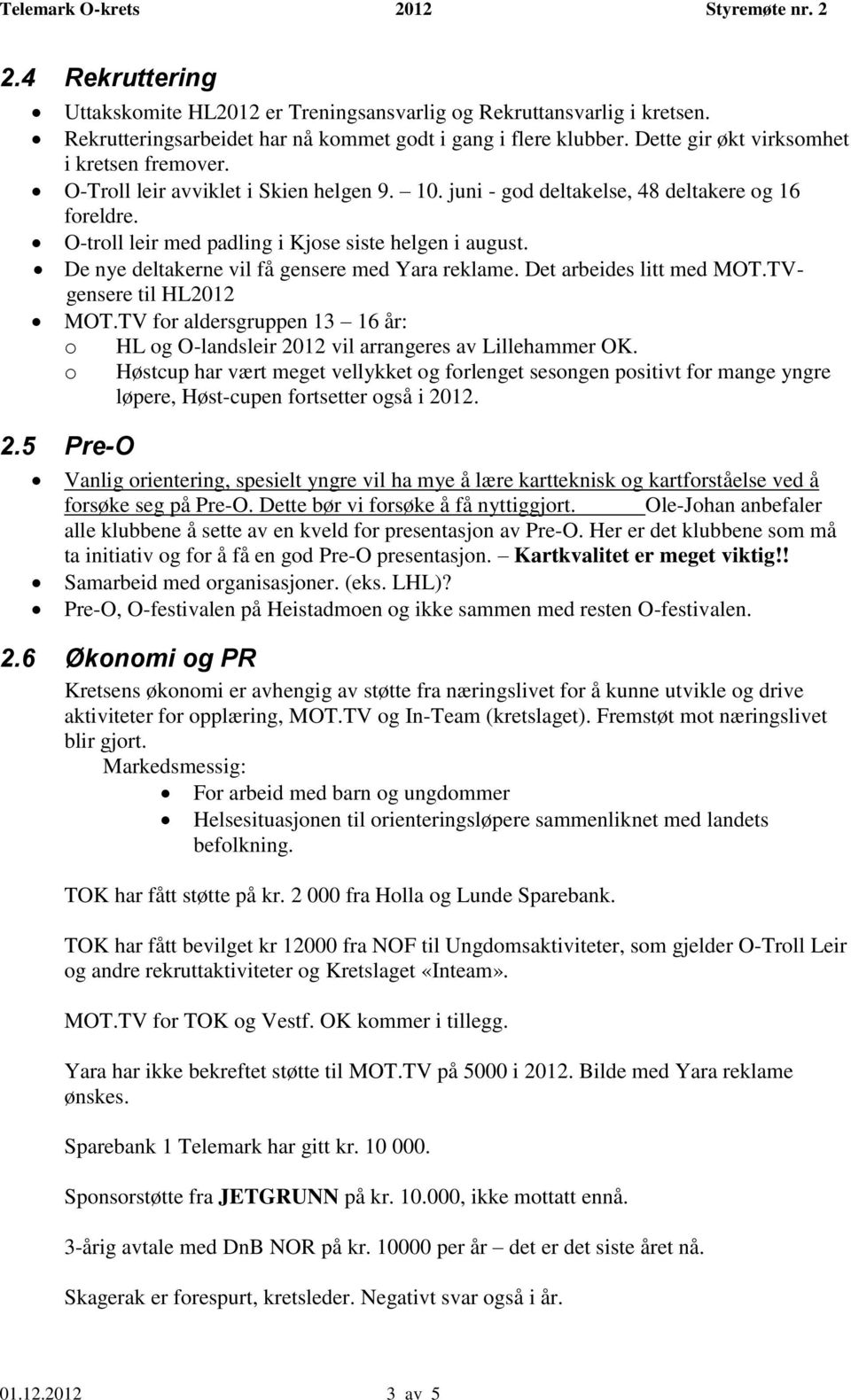De nye deltakerne vil få gensere med Yara reklame. Det arbeides litt med MOT.TVgensere til HL2012 MOT.TV for aldersgruppen 13 16 år: o HL og O-landsleir 2012 vil arrangeres av Lillehammer OK.