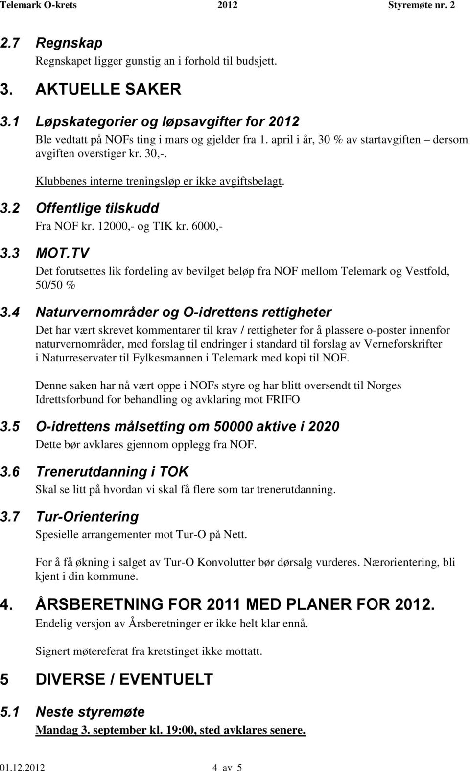 TV Det forutsettes lik fordeling av bevilget beløp fra NOF mellom Telemark og Vestfold, 50/50 % 3.